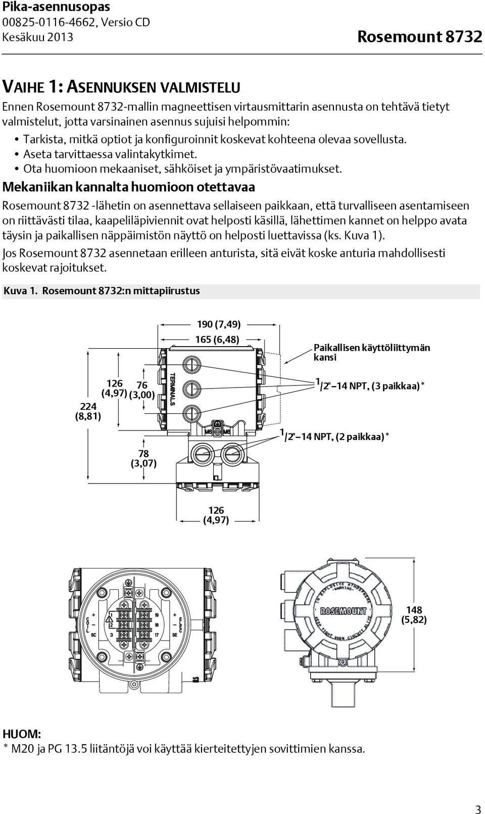 Mekaniikan kannalta huomioon otettavaa Rosemount 8732 -lähetin on asennettava sellaiseen paikkaan, että turvalliseen asentamiseen on riittävästi tilaa, kaapeliläpiviennit ovat helposti käsillä,