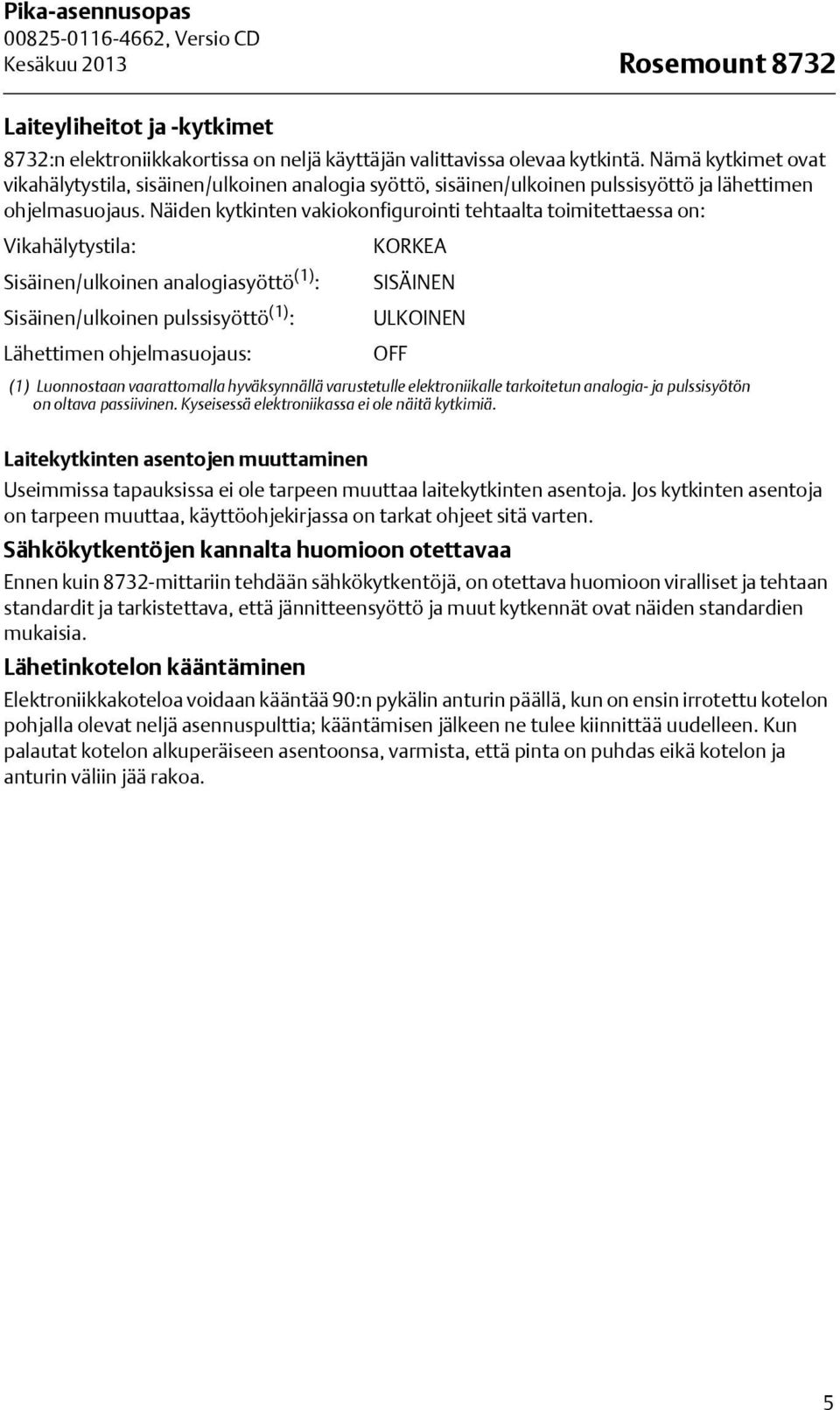 Näiden kytkinten vakiokonfigurointi tehtaalta toimitettaessa on: Vikahälytystila: KORKEA Sisäinen/ulkoinen analogiasyöttö (1) : SISÄINEN Sisäinen/ulkoinen pulssisyöttö (1) : ULKOINEN Lähettimen