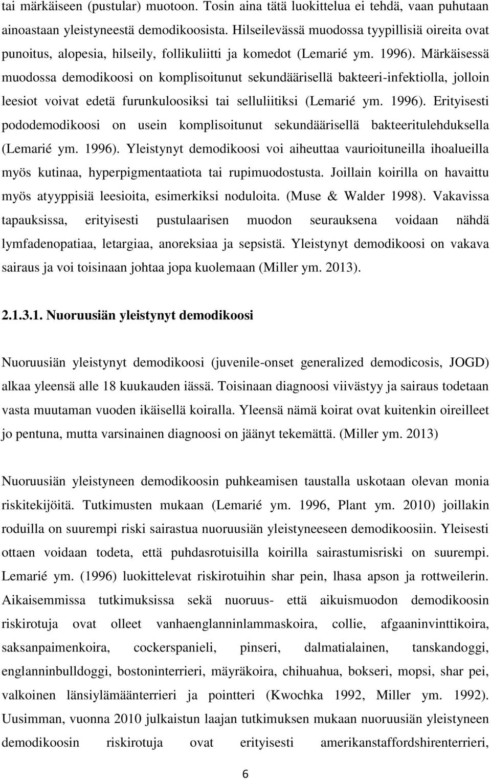 Märkäisessä muodossa demodikoosi on komplisoitunut sekundäärisellä bakteeri-infektiolla, jolloin leesiot voivat edetä furunkuloosiksi tai selluliitiksi (Lemarié ym. 1996).