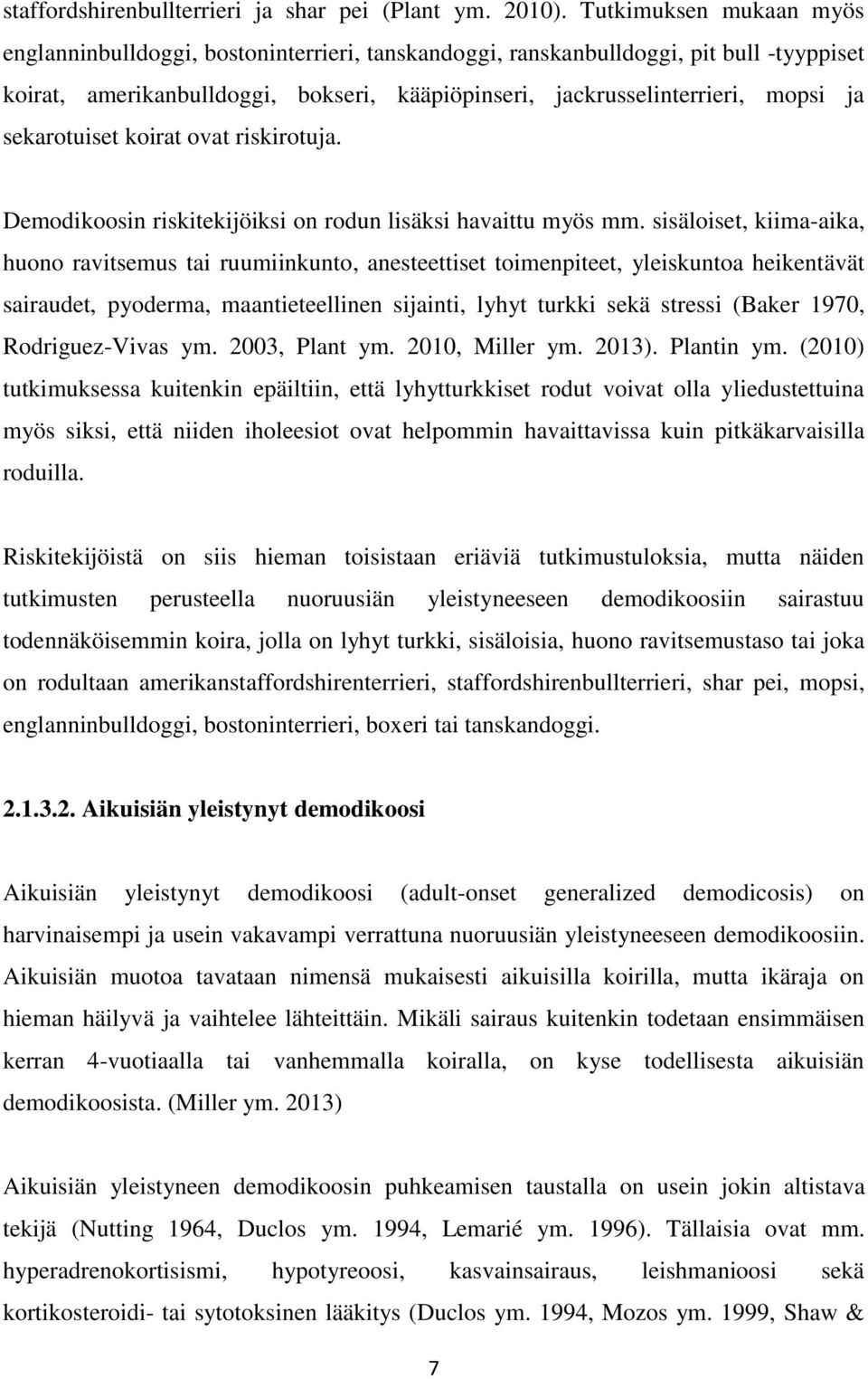 sekarotuiset koirat ovat riskirotuja. Demodikoosin riskitekijöiksi on rodun lisäksi havaittu myös mm.