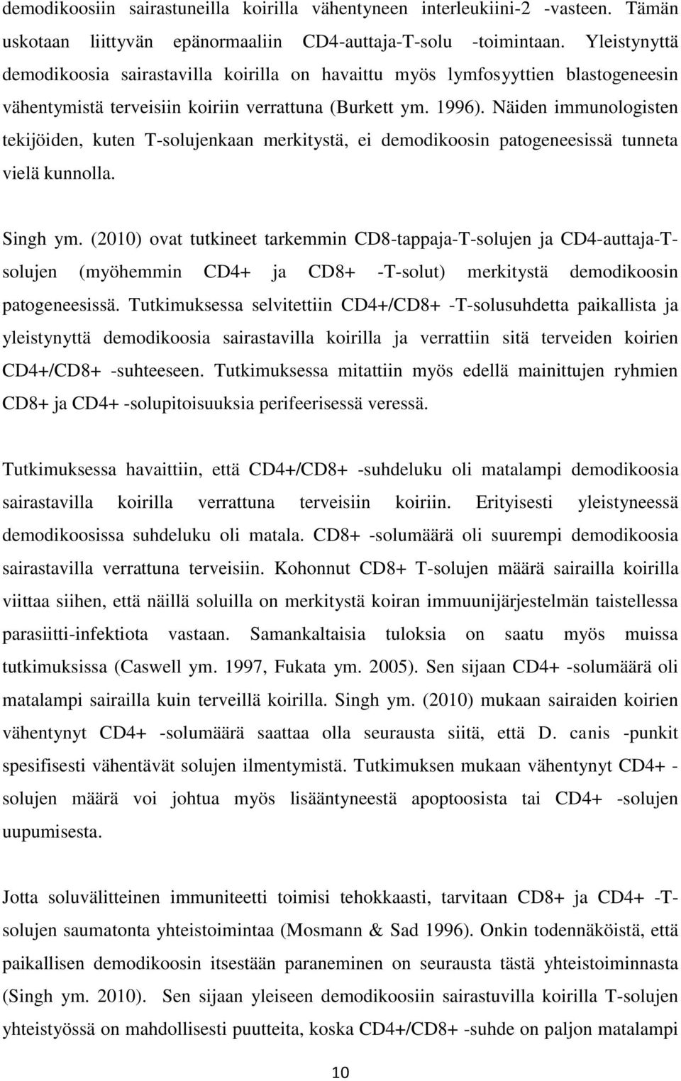 Näiden immunologisten tekijöiden, kuten T-solujenkaan merkitystä, ei demodikoosin patogeneesissä tunneta vielä kunnolla. Singh ym.