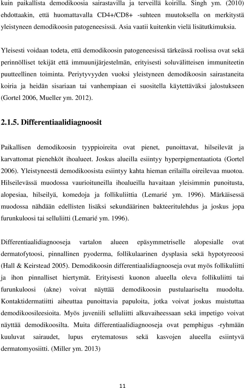 Yleisesti voidaan todeta, että demodikoosin patogeneesissä tärkeässä roolissa ovat sekä perinnölliset tekijät että immuunijärjestelmän, erityisesti soluvälitteisen immuniteetin puutteellinen toiminta.