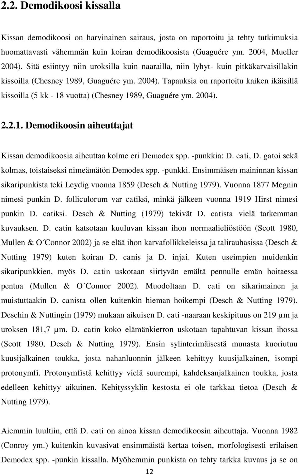 Tapauksia on raportoitu kaiken ikäisillä kissoilla (5 kk - 18 vuotta) (Chesney 1989, Guaguére ym. 2004). 2.2.1. Demodikoosin aiheuttajat Kissan demodikoosia aiheuttaa kolme eri Demodex spp.