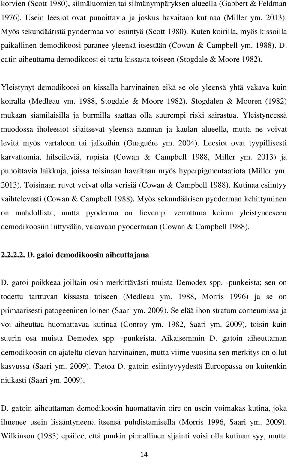 catin aiheuttama demodikoosi ei tartu kissasta toiseen (Stogdale & Moore 1982). Yleistynyt demodikoosi on kissalla harvinainen eikä se ole yleensä yhtä vakava kuin koiralla (Medleau ym.