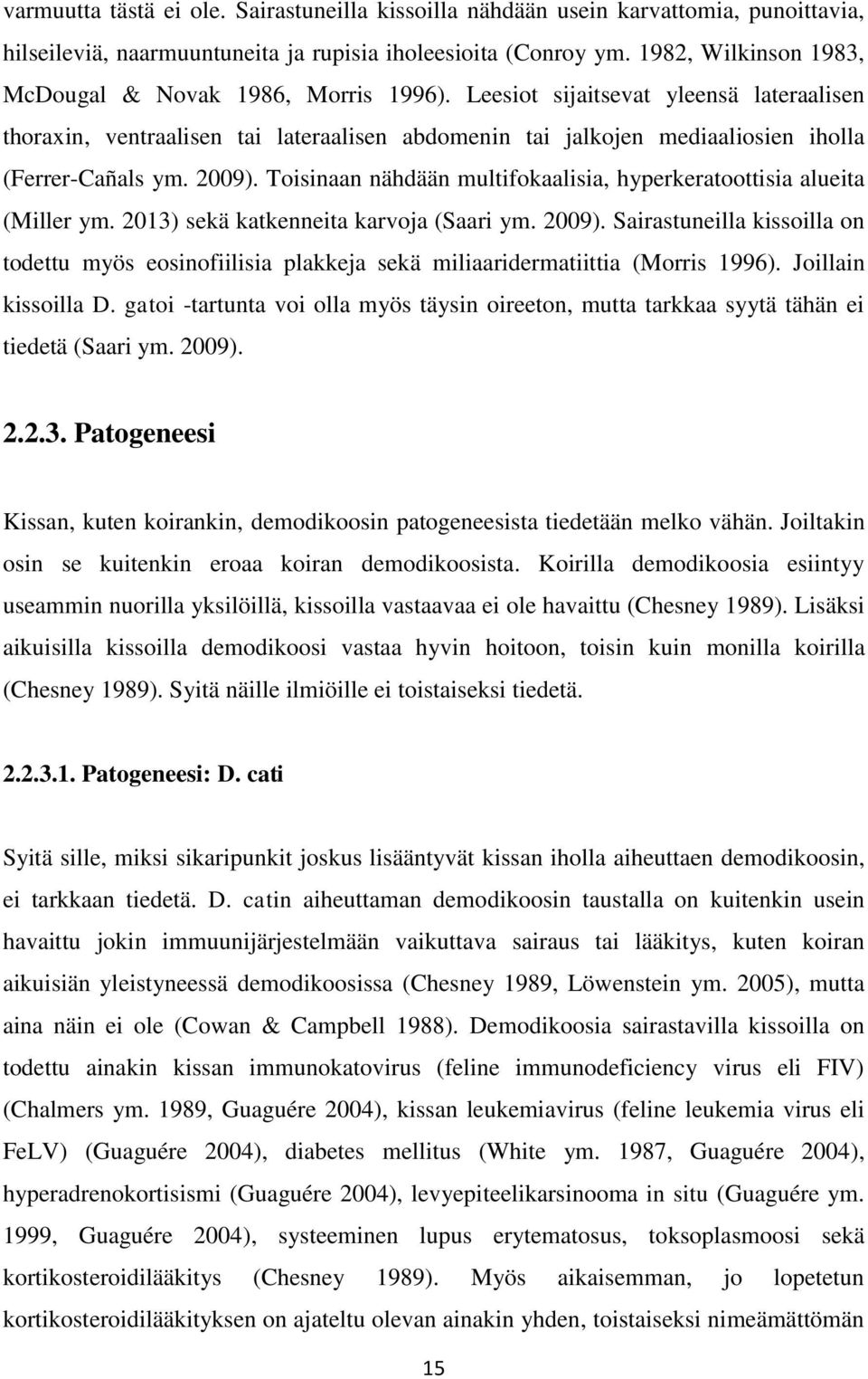 Leesiot sijaitsevat yleensä lateraalisen thoraxin, ventraalisen tai lateraalisen abdomenin tai jalkojen mediaaliosien iholla (Ferrer-Cañals ym. 2009).