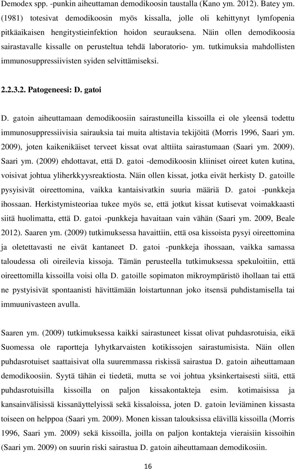 Näin ollen demodikoosia sairastavalle kissalle on perusteltua tehdä laboratorio- ym. tutkimuksia mahdollisten immunosuppressiivisten syiden selvittämiseksi. 2.2.3.2. Patogeneesi: D. gatoi D.