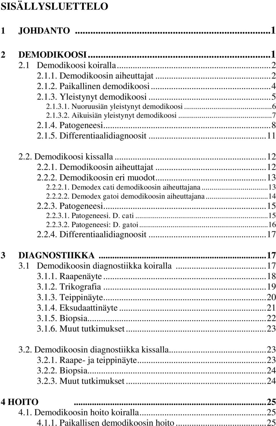 .. 13 2.2.2.1. Demodex cati demodikoosin aiheuttajana... 13 2.2.2.2. Demodex gatoi demodikoosin aiheuttajana... 14 2.2.3. Patogeneesi... 15 2.2.3.1. Patogeneesi. D. cati... 15 2.2.3.2. Patogeneesi: D.