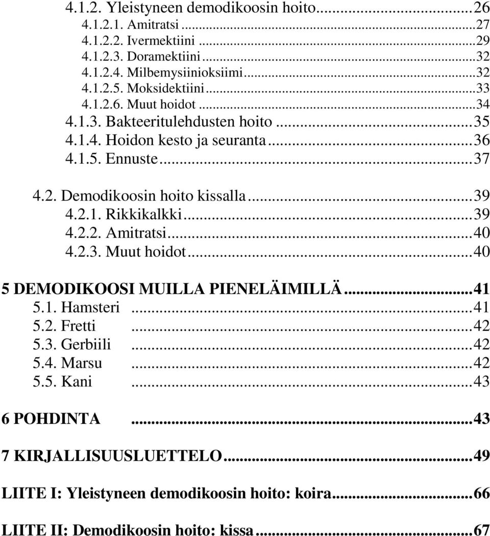 .. 39 4.2.1. Rikkikalkki... 39 4.2.2. Amitratsi... 40 4.2.3. Muut hoidot... 40 5 DEMODIKOOSI MUILLA PIENELÄIMILLÄ... 41 5.1. Hamsteri... 41 5.2. Fretti... 42 5.3. Gerbiili.