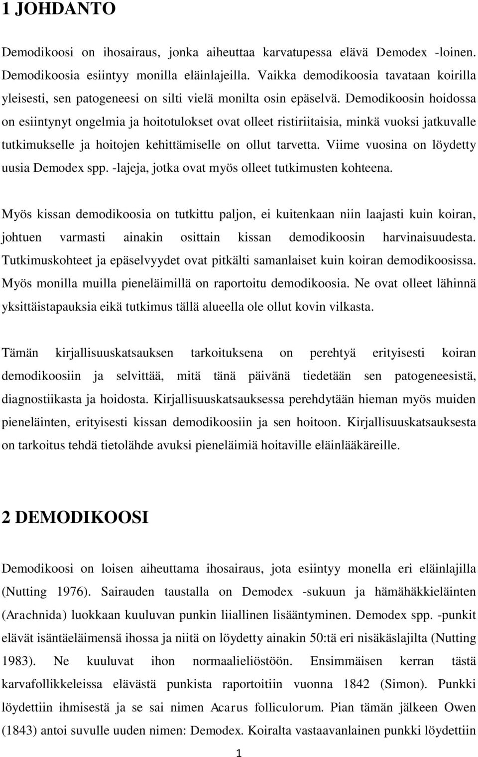 Demodikoosin hoidossa on esiintynyt ongelmia ja hoitotulokset ovat olleet ristiriitaisia, minkä vuoksi jatkuvalle tutkimukselle ja hoitojen kehittämiselle on ollut tarvetta.