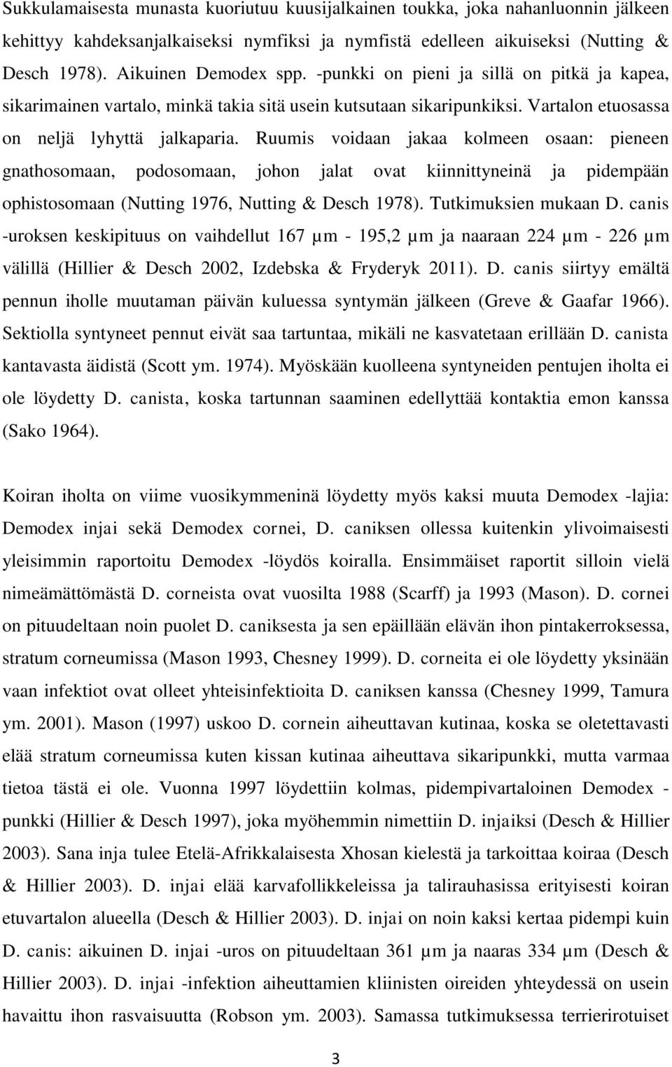 Ruumis voidaan jakaa kolmeen osaan: pieneen gnathosomaan, podosomaan, johon jalat ovat kiinnittyneinä ja pidempään ophistosomaan (Nutting 1976, Nutting & Desch 1978). Tutkimuksien mukaan D.