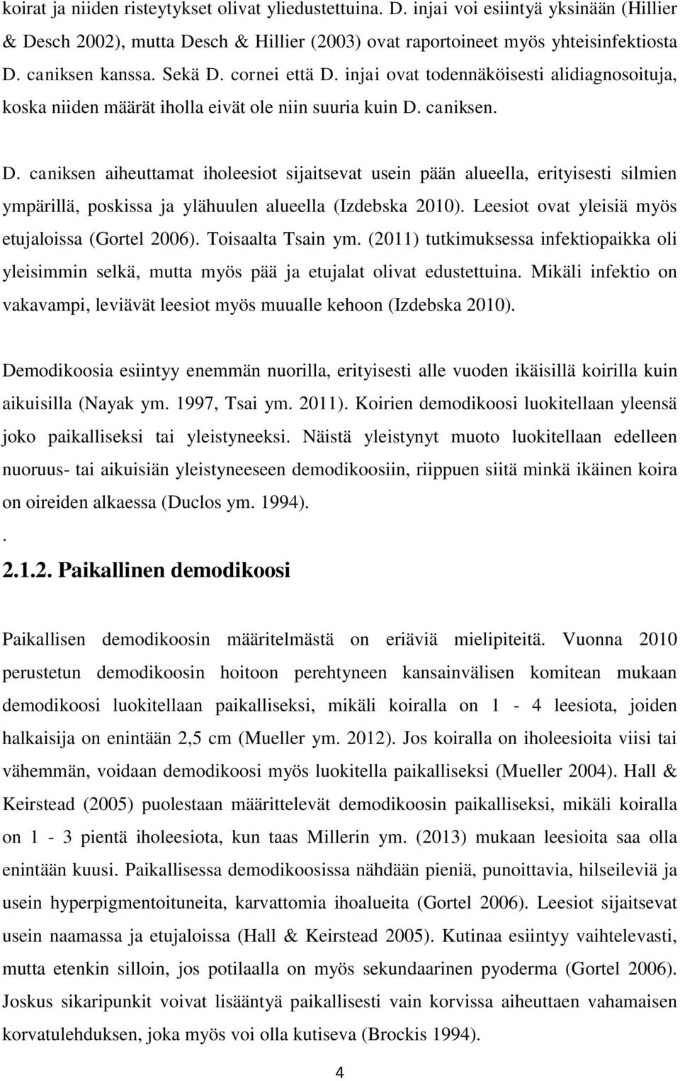 Leesiot ovat yleisiä myös etujaloissa (Gortel 2006). Toisaalta Tsain ym. (2011) tutkimuksessa infektiopaikka oli yleisimmin selkä, mutta myös pää ja etujalat olivat edustettuina.