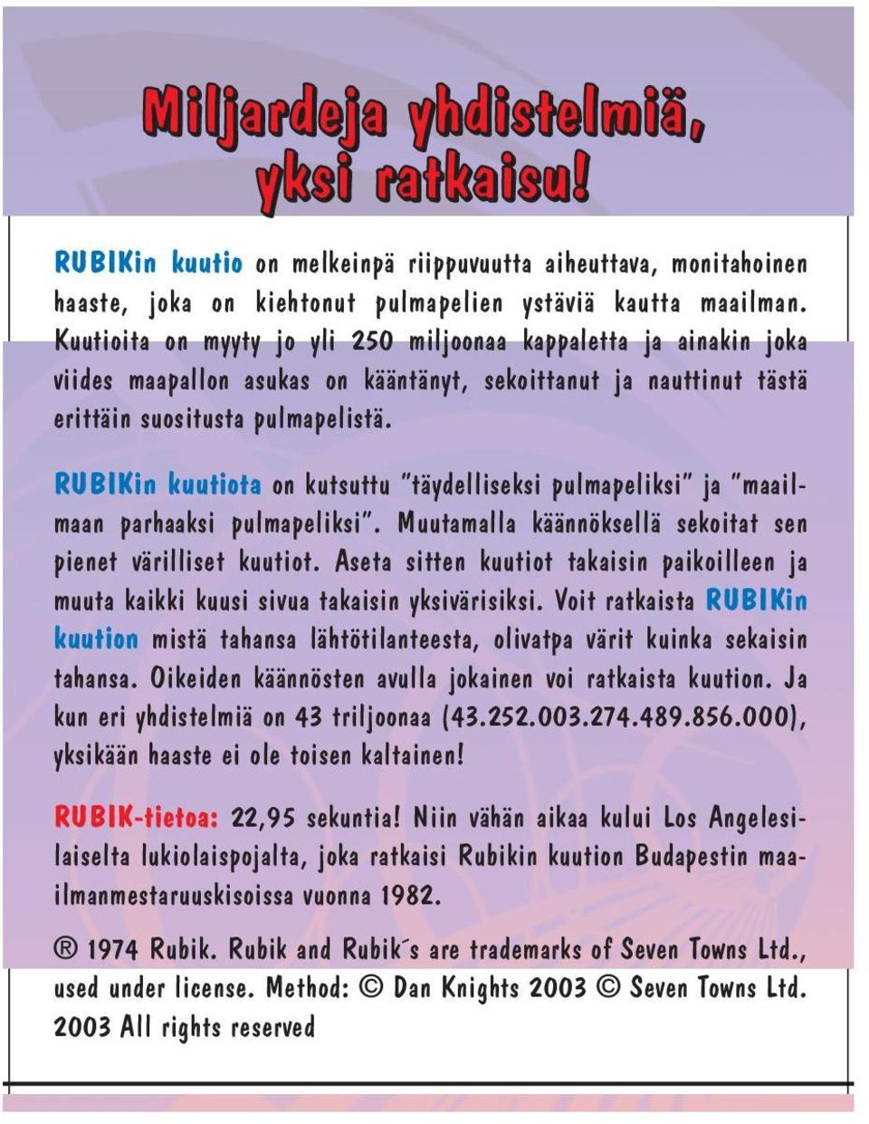 RUBIKin kuutiota on kutsuttu täydelliseksi pulmapeliksi ja maailmaan parhaaksi pulmapeliksi. Muutamalla käännöksellä sekoitat sen pienet värilliset kuutiot.