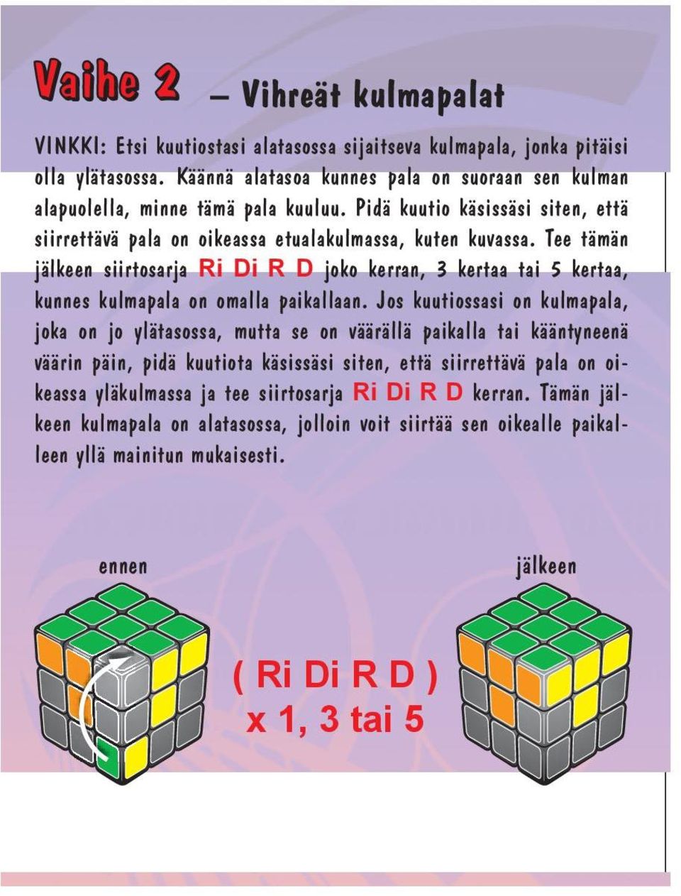 Tee tämän jälkeen siirtosarja Ri Di R D joko kerran, 3 kertaa tai 5 kertaa, kunnes kulmapala on omalla paikallaan.