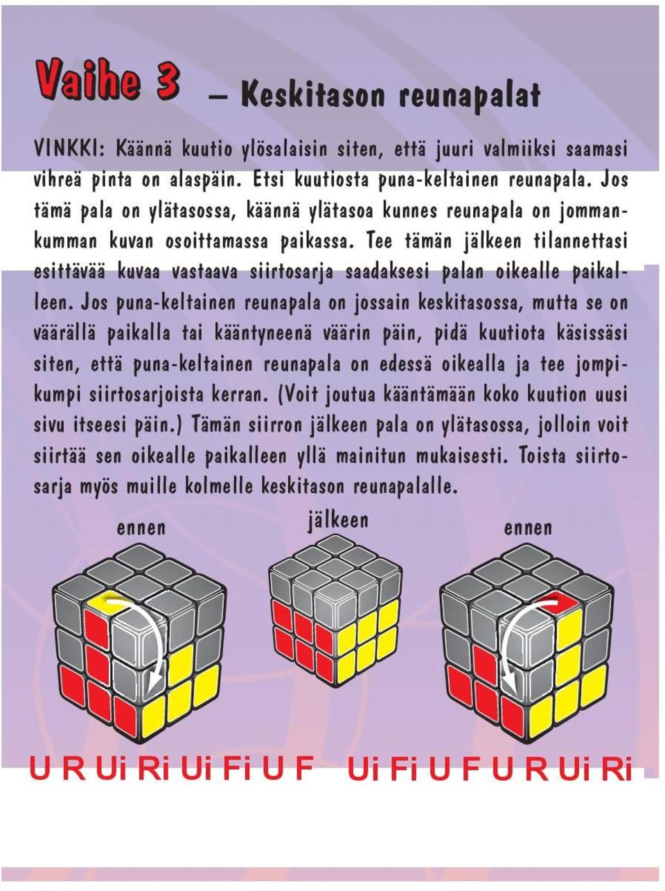 Tee tämän jälkeen tilannettasi esittävää kuvaa vastaava siirtosarja saadaksesi palan oikealle paikalleen.