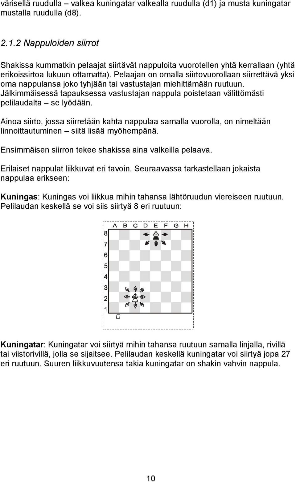 Jälkimmäisessä tapauksessa vastustajan nappula poistetaan välittömästi pelilaudalta se lyödään.