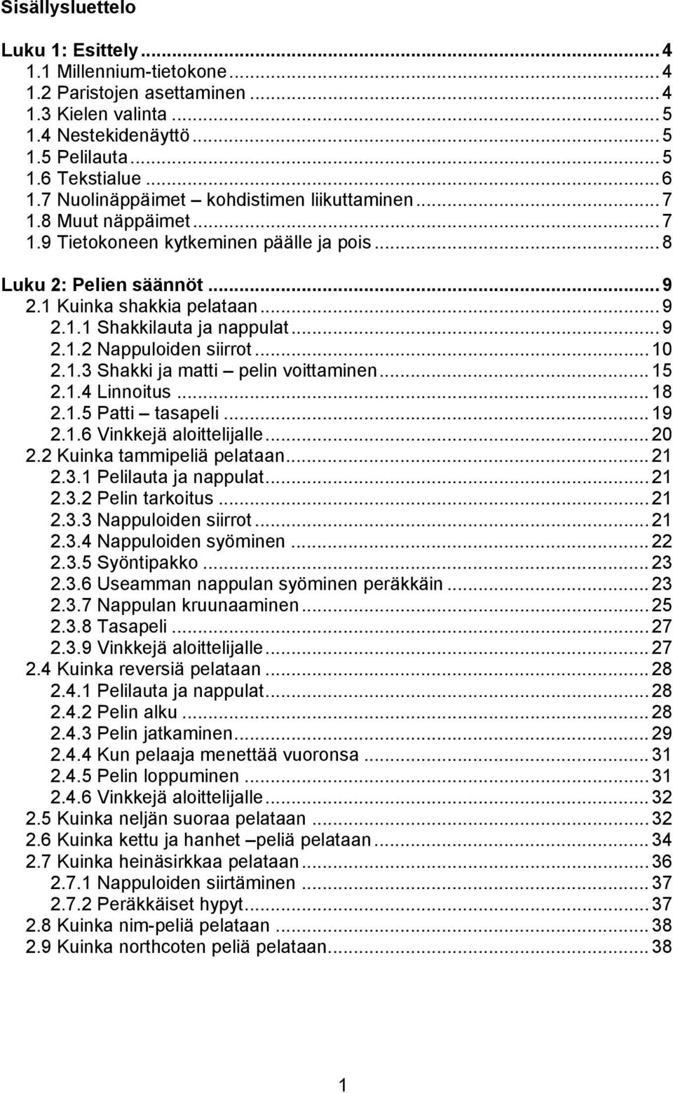 .. 9 2.1.2 Nappuloiden siirrot... 10 2.1.3 Shakki ja matti pelin voittaminen... 15 2.1.4 Linnoitus... 18 2.1.5 Patti tasapeli... 19 2.1.6 Vinkkejä aloittelijalle... 20 2.2 Kuinka tammipeliä pelataan.