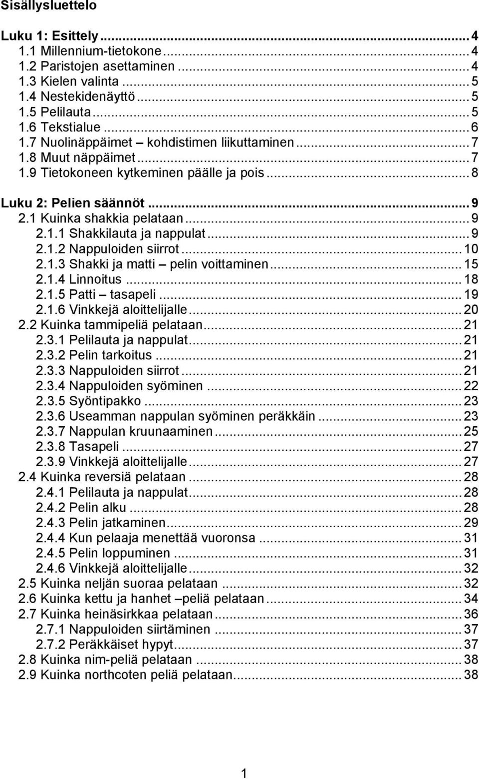 .. 9 2.1.2 Nappuloiden siirrot... 10 2.1.3 Shakki ja matti pelin voittaminen... 15 2.1.4 Linnoitus... 18 2.1.5 Patti tasapeli... 19 2.1.6 Vinkkejä aloittelijalle... 20 2.2 Kuinka tammipeliä pelataan.