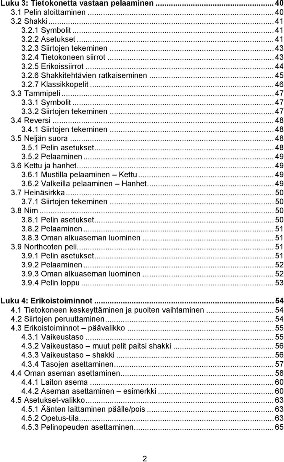 .. 48 3.5.1 Pelin asetukset... 48 3.5.2 Pelaaminen... 49 3.6 Kettu ja hanhet... 49 3.6.1 Mustilla pelaaminen Kettu... 49 3.6.2 Valkeilla pelaaminen Hanhet... 49 3.7 Heinäsirkka... 50 3.7.1 Siirtojen tekeminen.