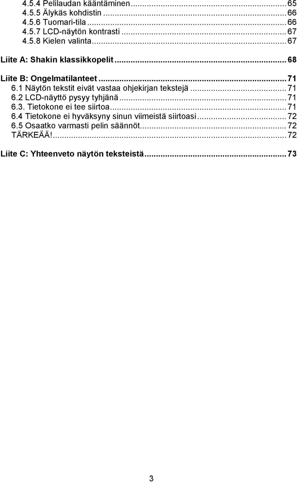 .. 71 6.2 LCD-näyttö pysyy tyhjänä... 71 6.3. Tietokone ei tee siirtoa... 71 6.4 Tietokone ei hyväksyny sinun viimeistä siirtoasi.