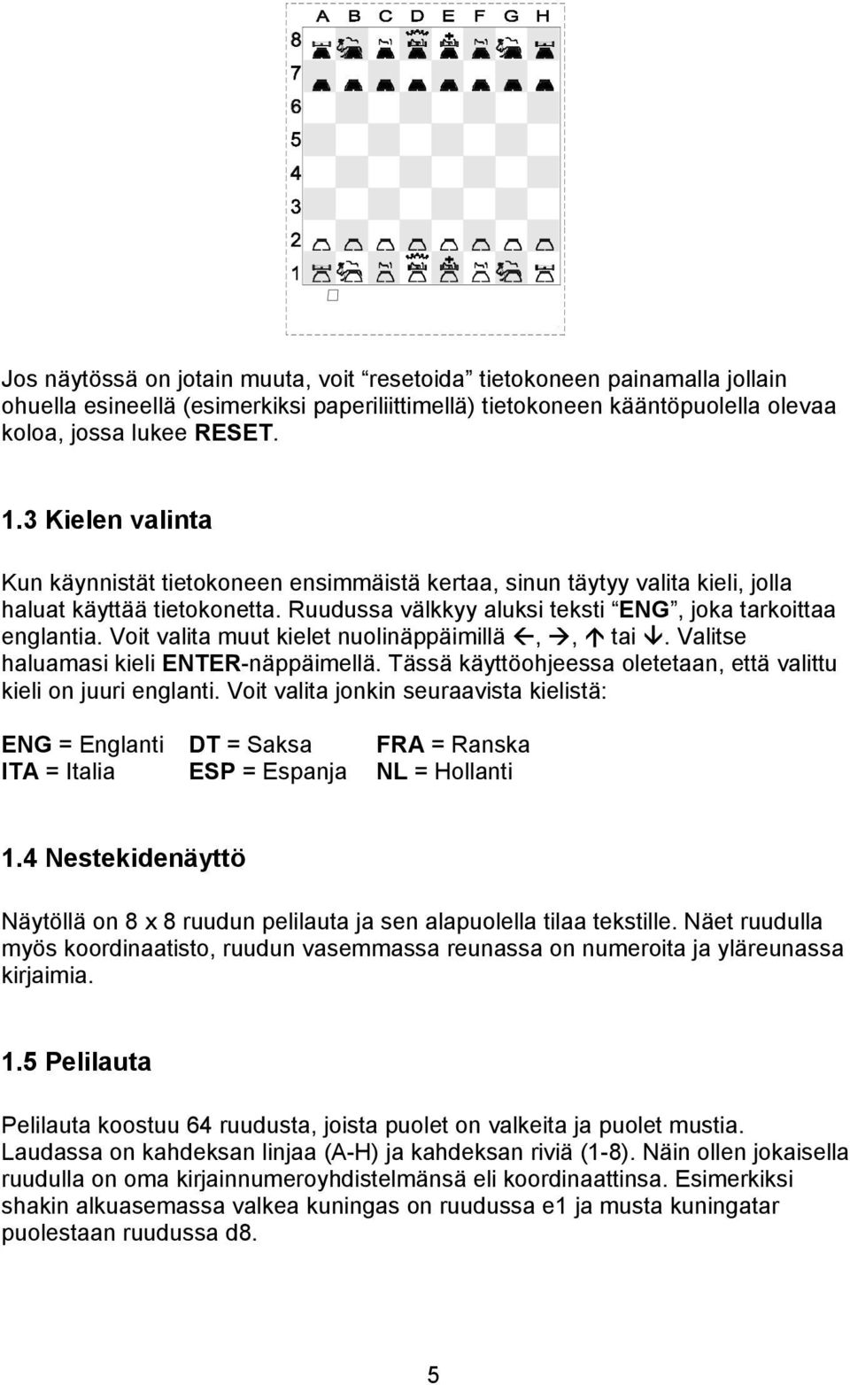 Voit valita muut kielet nuolinäppäimillä,, tai. Valitse haluamasi kieli ENTER-näppäimellä. Tässä käyttöohjeessa oletetaan, että valittu kieli on juuri englanti.