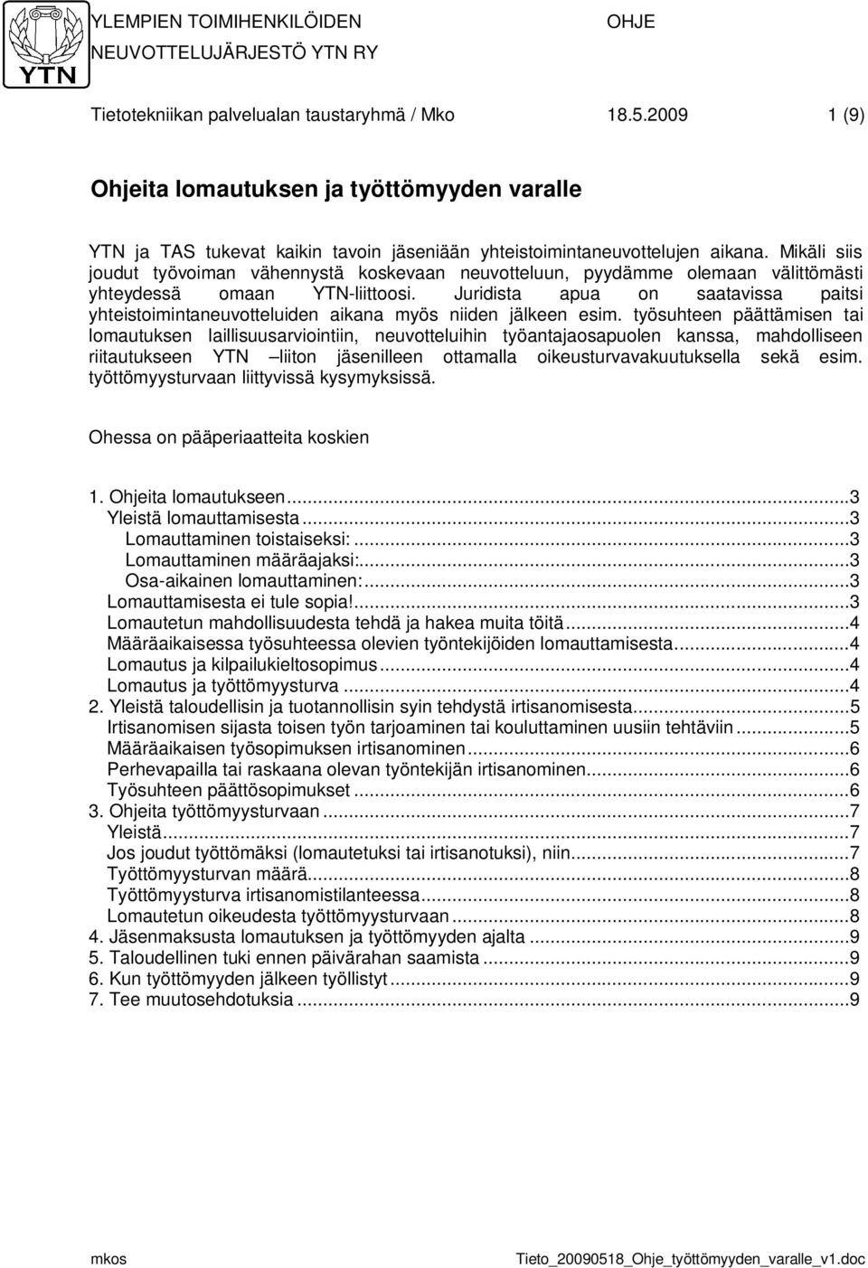 Mikäli siis joudut työvoiman vähennystä koskevaan neuvotteluun, pyydämme olemaan välittömästi yhteydessä omaan YTN-liittoosi.