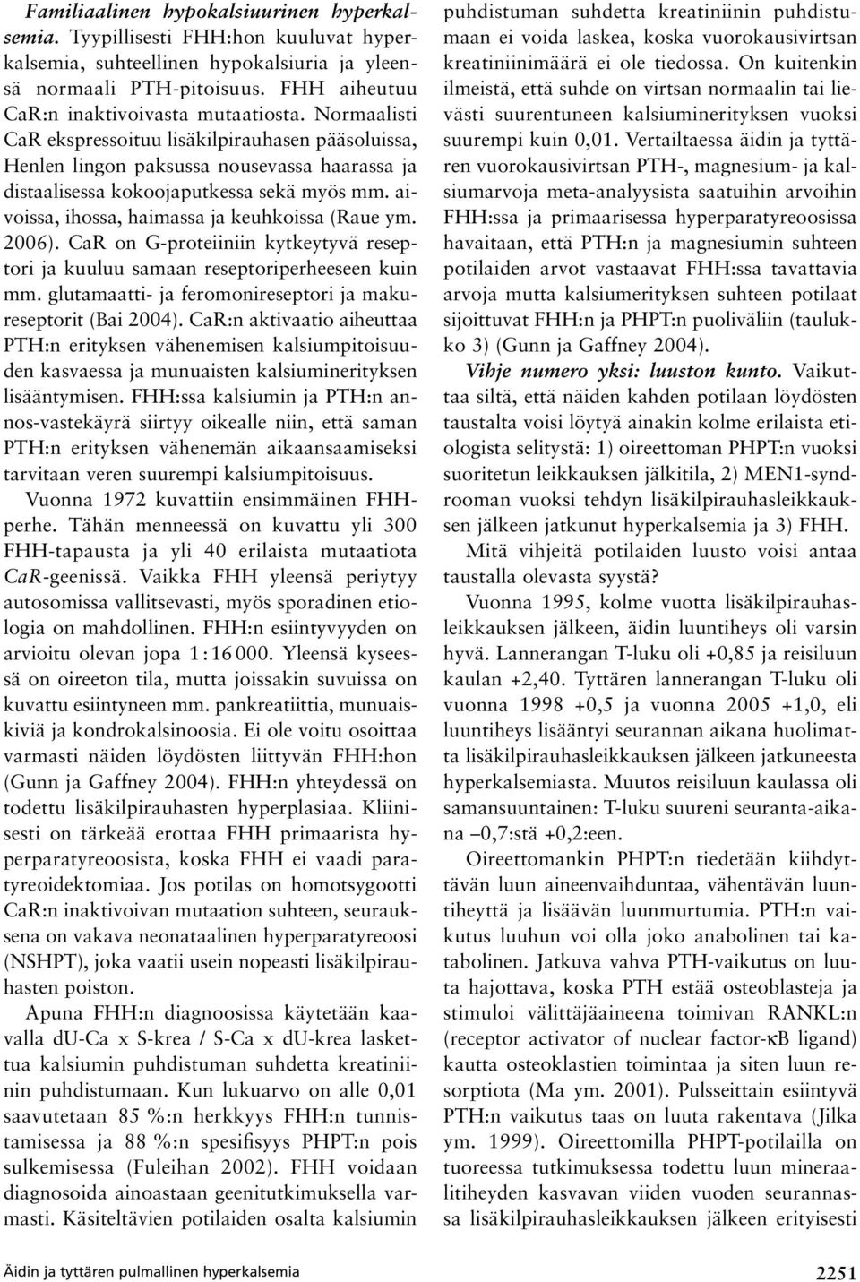 aivoissa, ihossa, haimassa ja keuhkoissa (Raue ym. 2006). CaR on G-proteiiniin kytkeytyvä reseptori ja kuuluu samaan reseptoriperheeseen kuin mm.