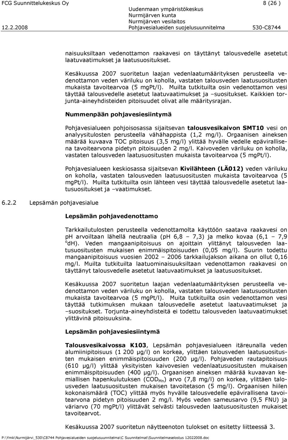 Muilta tutkituilta osin vedenottamon vesi täyttää talousvedelle asetetut laatuvaatimukset ja suositukset. Kaikkien torjunta-aineyhdisteiden pitoisuudet olivat alle määritysrajan.