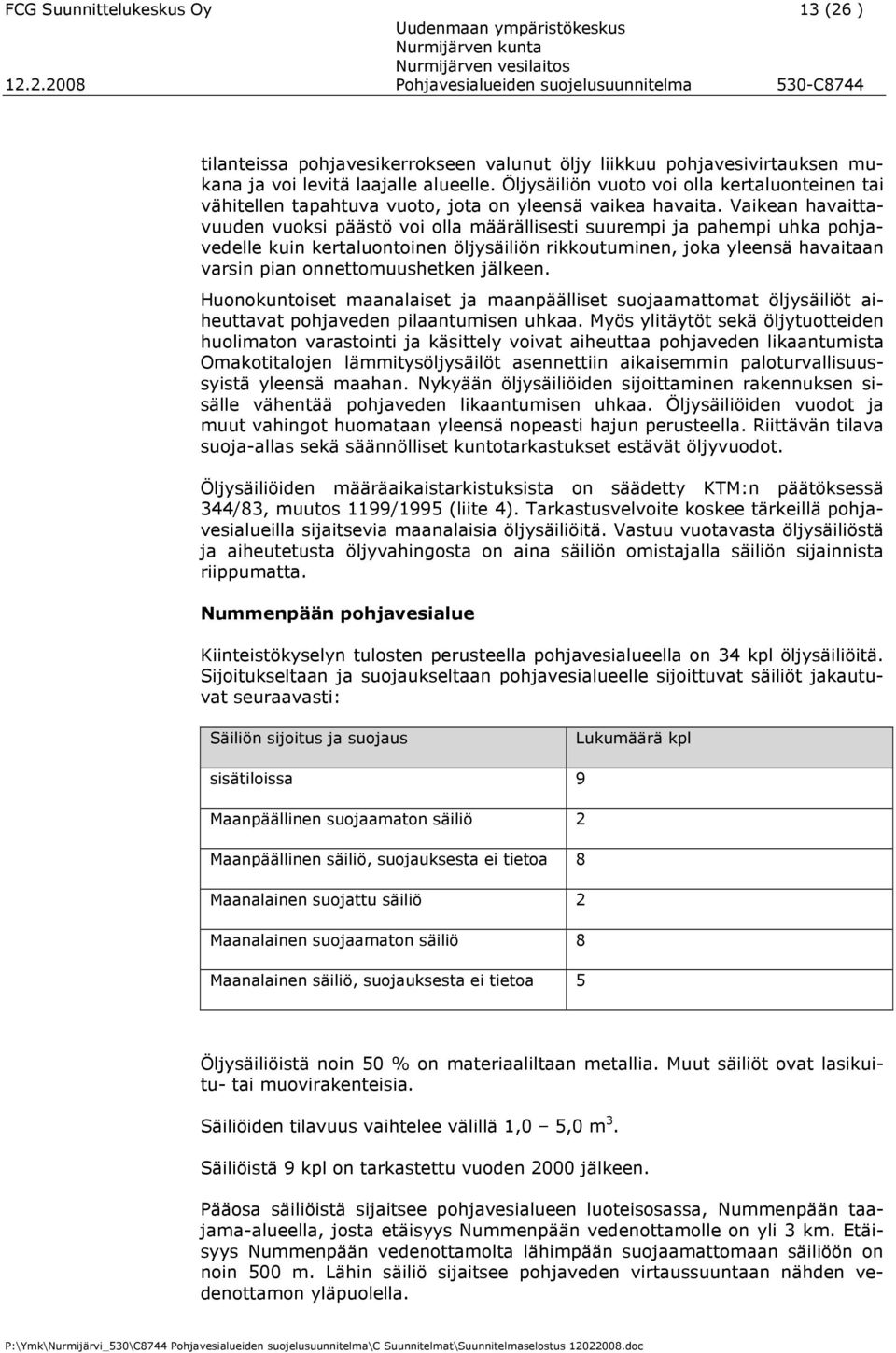 Vaikean havaittavuuden vuoksi päästö voi olla määrällisesti suurempi ja pahempi uhka pohjavedelle kuin kertaluontoinen öljysäiliön rikkoutuminen, joka yleensä havaitaan varsin pian onnettomuushetken