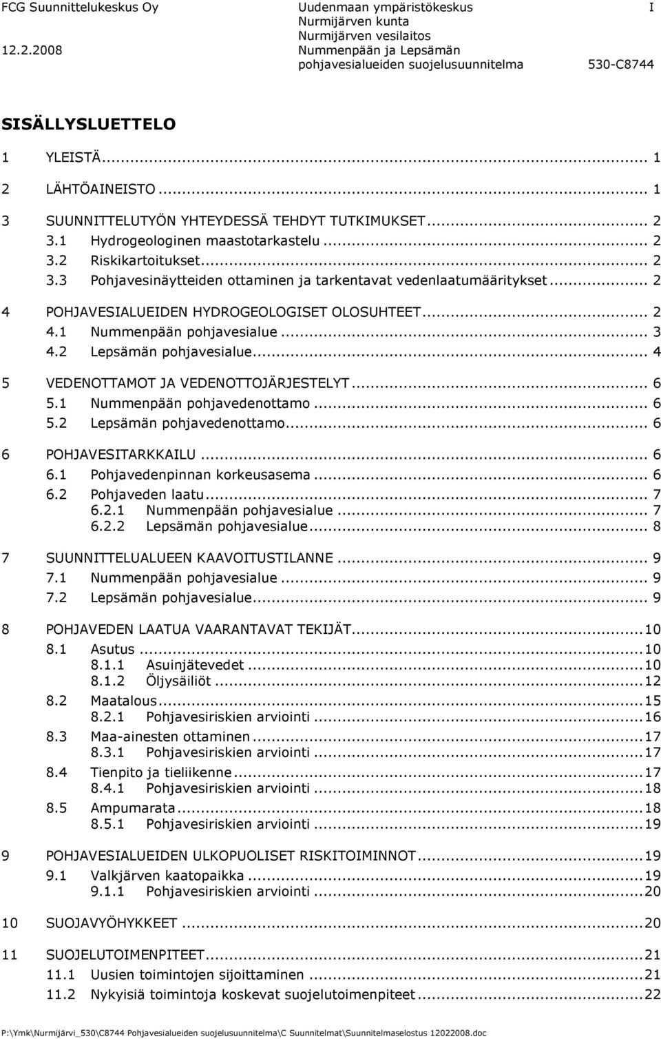 .. 2 4 POHJAVESIALUEIDEN HYDROGEOLOGISET OLOSUHTEET... 2 4.1 Nummenpään pohjavesialue... 3 4.2 Lepsämän pohjavesialue... 4 5 VEDENOTTAMOT JA VEDENOTTOJÄRJESTELYT... 6 5.1 Nummenpään pohjavedenottamo.