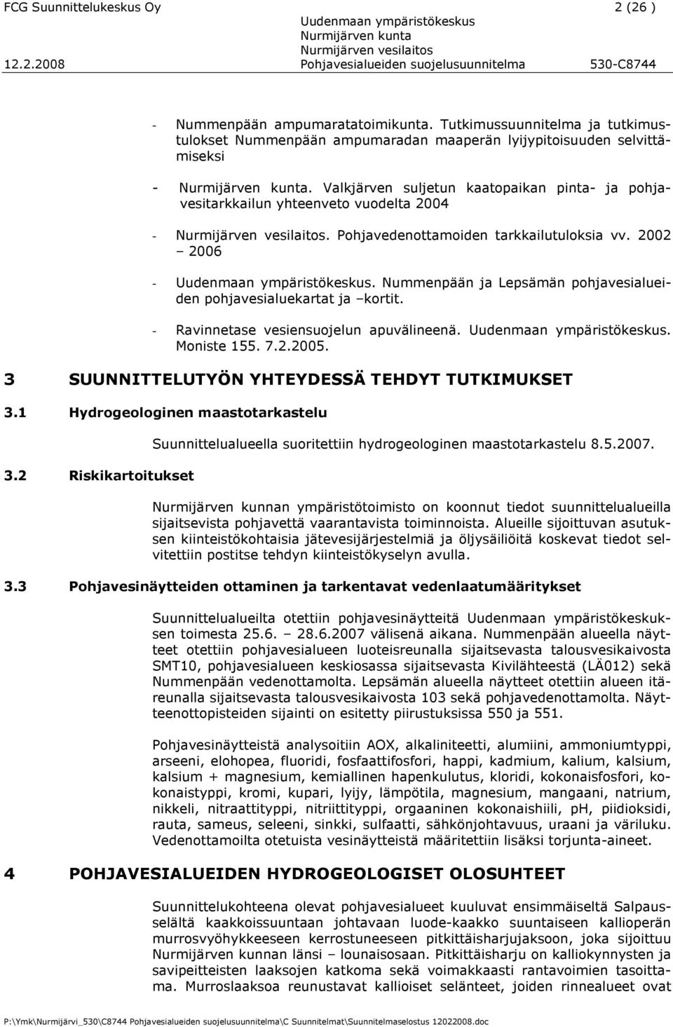 Nummenpään ja Lepsämän pohjavesialueiden pohjavesialuekartat ja kortit. - Ravinnetase vesiensuojelun apuvälineenä.. Moniste 155. 7.2.2005. 3 SUUNNITTELUTYÖN YHTEYDESSÄ TEHDYT TUTKIMUKSET 3.