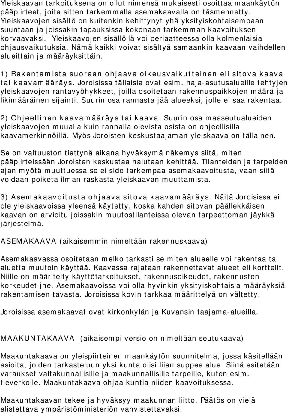 Yleiskaavojen sisällöllä voi periaatteessa olla kolmenlaisia ohjausvaikutuksia. Nämä kaikki voivat sisältyä samaankin kaavaan vaihdellen alueittain ja määräyksittäin.