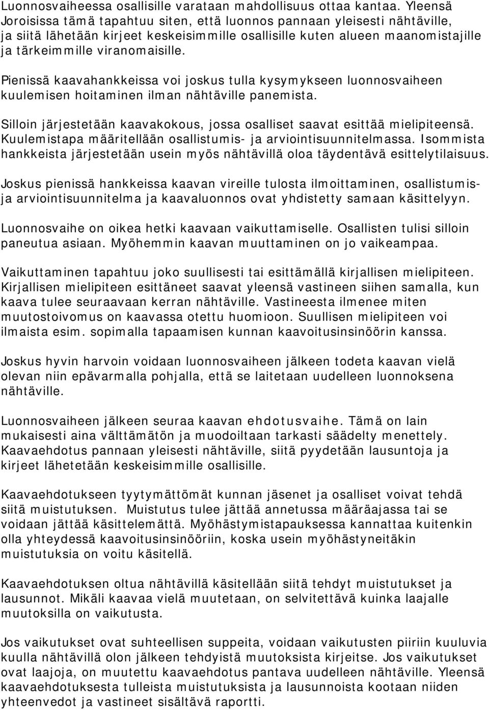 Pienissä kaavahankkeissa voi joskus tulla kysymykseen luonnosvaiheen kuulemisen hoitaminen ilman nähtäville panemista. Silloin järjestetään kaavakokous, jossa osalliset saavat esittää mielipiteensä.