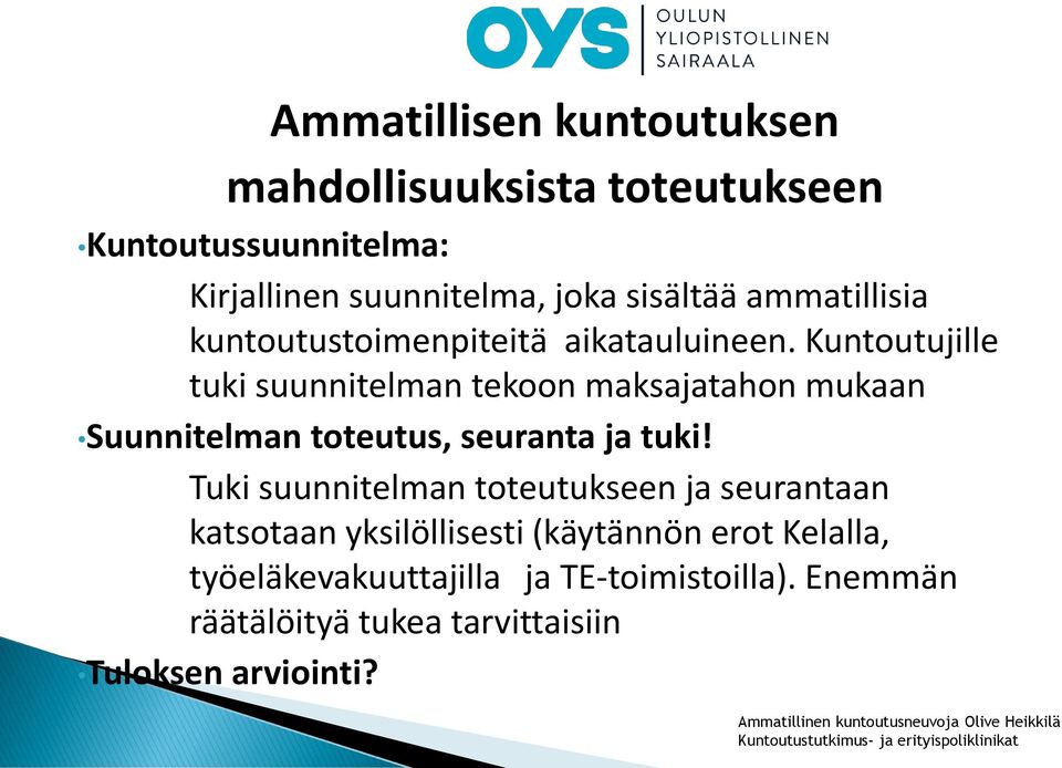 Tuki suunnitelman toteutukseen ja seurantaan katsotaan yksilöllisesti (käytännön erot Kelalla, työeläkevakuuttajilla ja TE-toimistoilla).