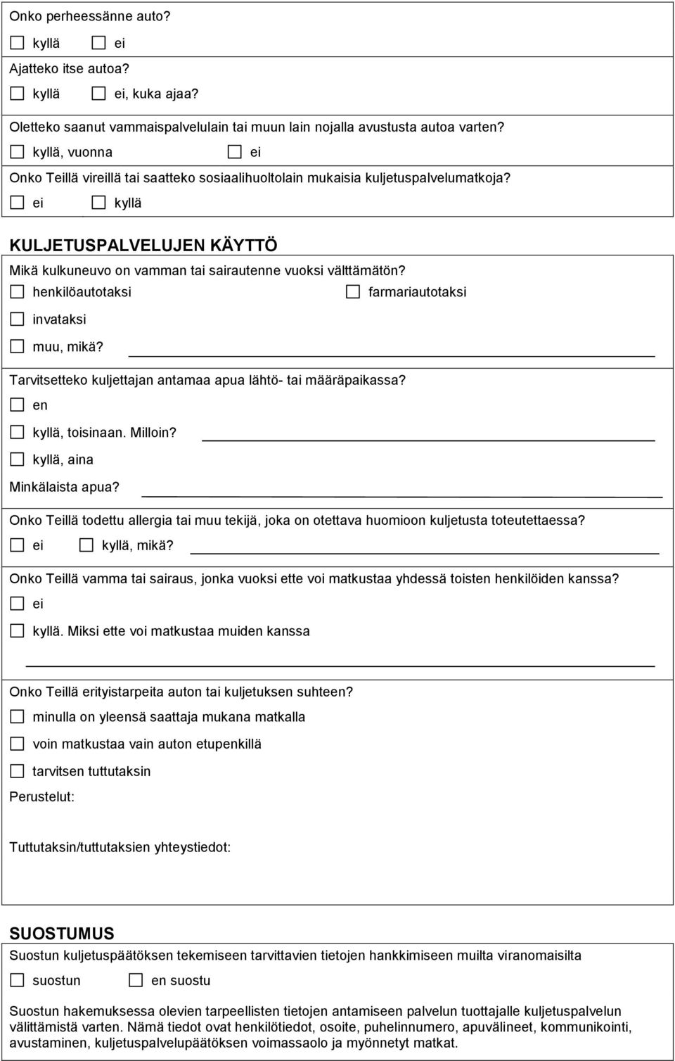 henkilöautotaksi farmariautotaksi invataksi muu, mikä? Tarvitsetteko kuljettajan antamaa apua lähtö- tai määräpaikassa? en, toisinaan. Milloin?, aina Minkälaista apua?