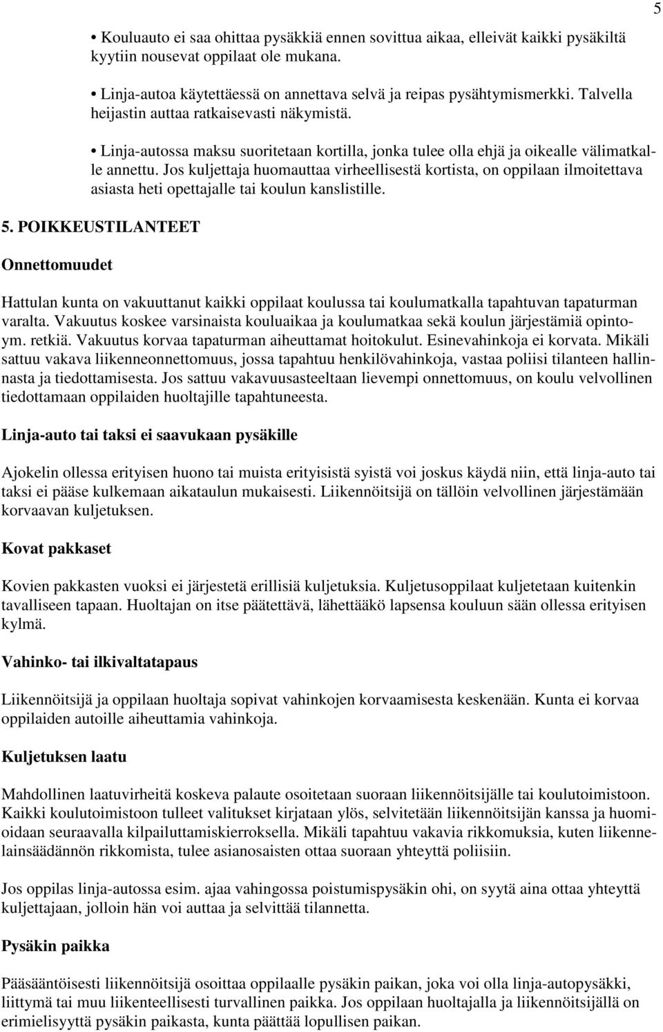 Jos kuljettaja huomauttaa virheellisestä kortista, on oppilaan ilmoitettava asiasta heti opettajalle tai koulun kanslistille. 5.