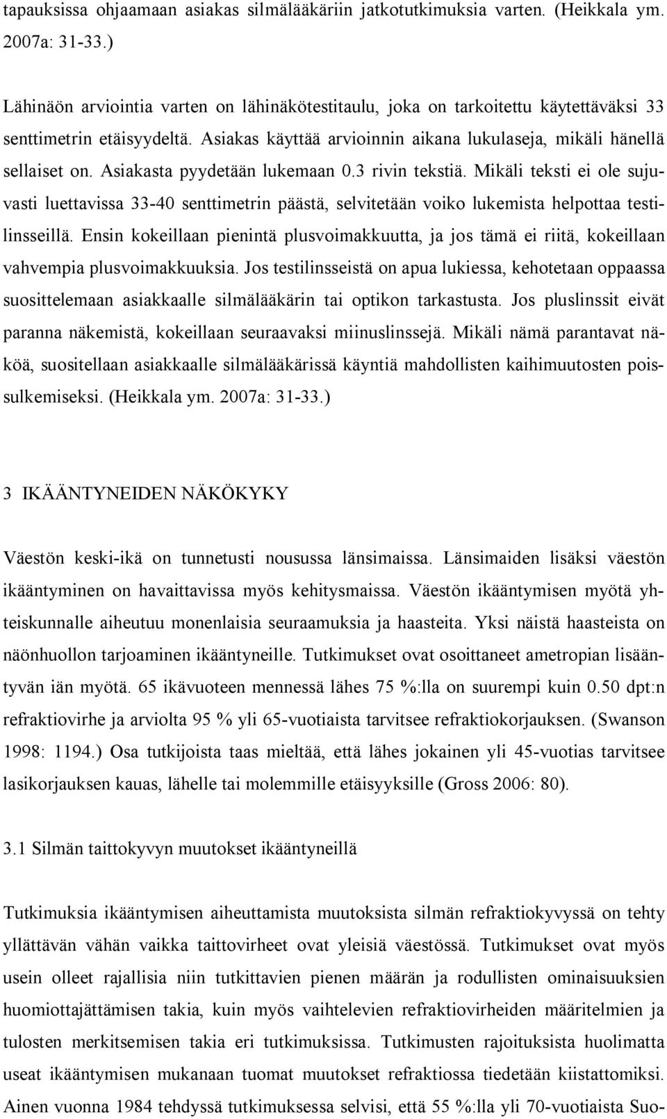 Asiakasta pyydetään lukemaan 0.3 rivin tekstiä. Mikäli teksti ei ole sujuvasti luettavissa 33-40 senttimetrin päästä, selvitetään voiko lukemista helpottaa testilinsseillä.