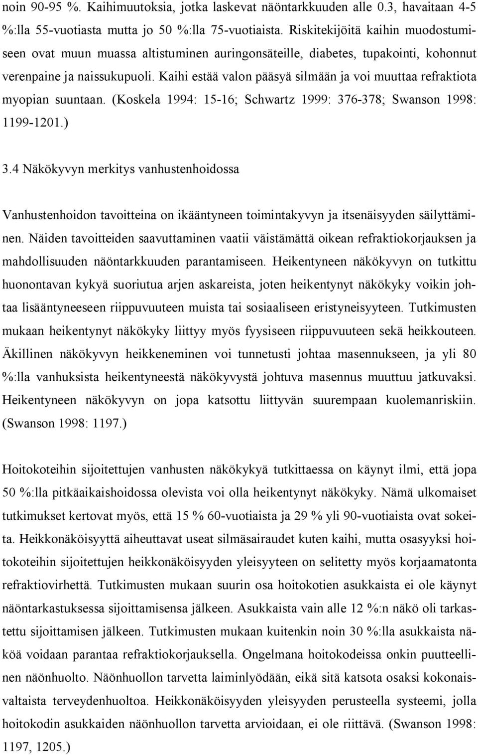 Kaihi estää valon pääsyä silmään ja voi muuttaa refraktiota myopian suuntaan. (Koskela 1994: 15-16; Schwartz 1999: 376-378; Swanson 1998: 1199-1201.) 3.