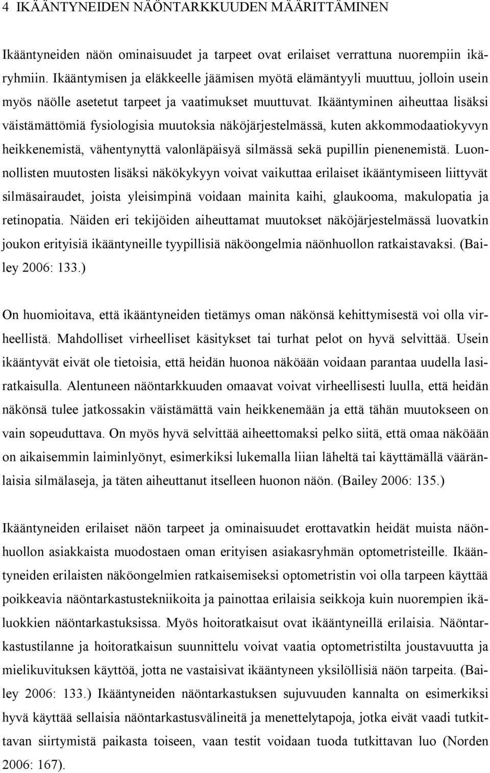 Ikääntyminen aiheuttaa lisäksi väistämättömiä fysiologisia muutoksia näköjärjestelmässä, kuten akkommodaatiokyvyn heikkenemistä, vähentynyttä valonläpäisyä silmässä sekä pupillin pienenemistä.