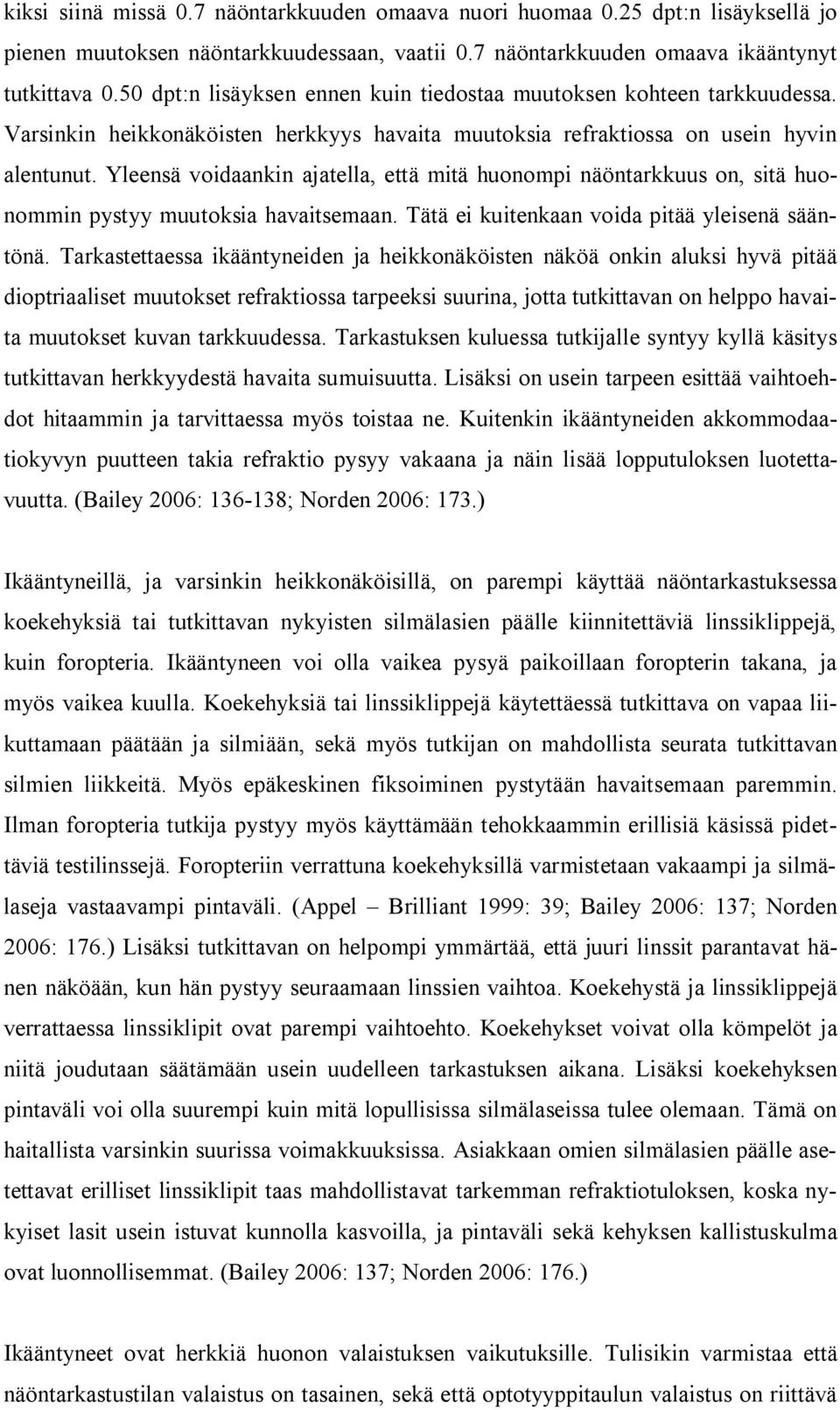 Yleensä voidaankin ajatella, että mitä huonompi näöntarkkuus on, sitä huonommin pystyy muutoksia havaitsemaan. Tätä ei kuitenkaan voida pitää yleisenä sääntönä.