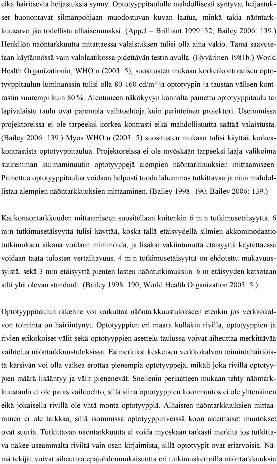 (Appel Brilliant 1999: 32; Bailey 2006: 139.) Henkilön näöntarkkuutta mitattaessa valaistuksen tulisi olla aina vakio. Tämä saavutetaan käytännössä vain valolaatikossa pidettävän testin avulla.