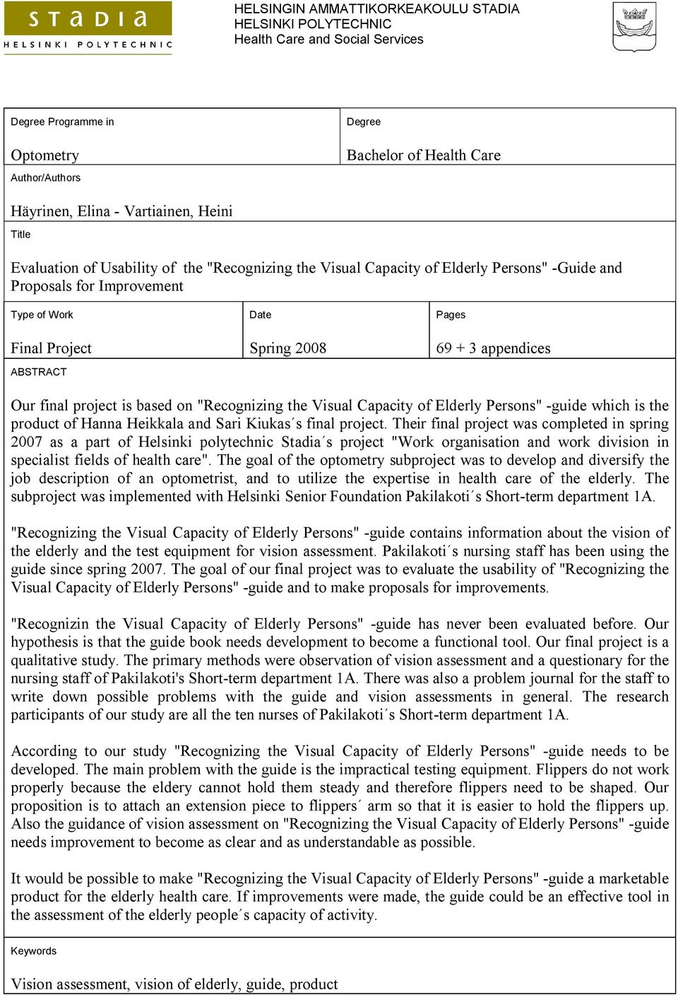 appendices Our final project is based on "Recognizing the Visual Capacity of Elderly Persons" -guide which is the product of Hanna Heikkala and Sari Kiukas s final project.