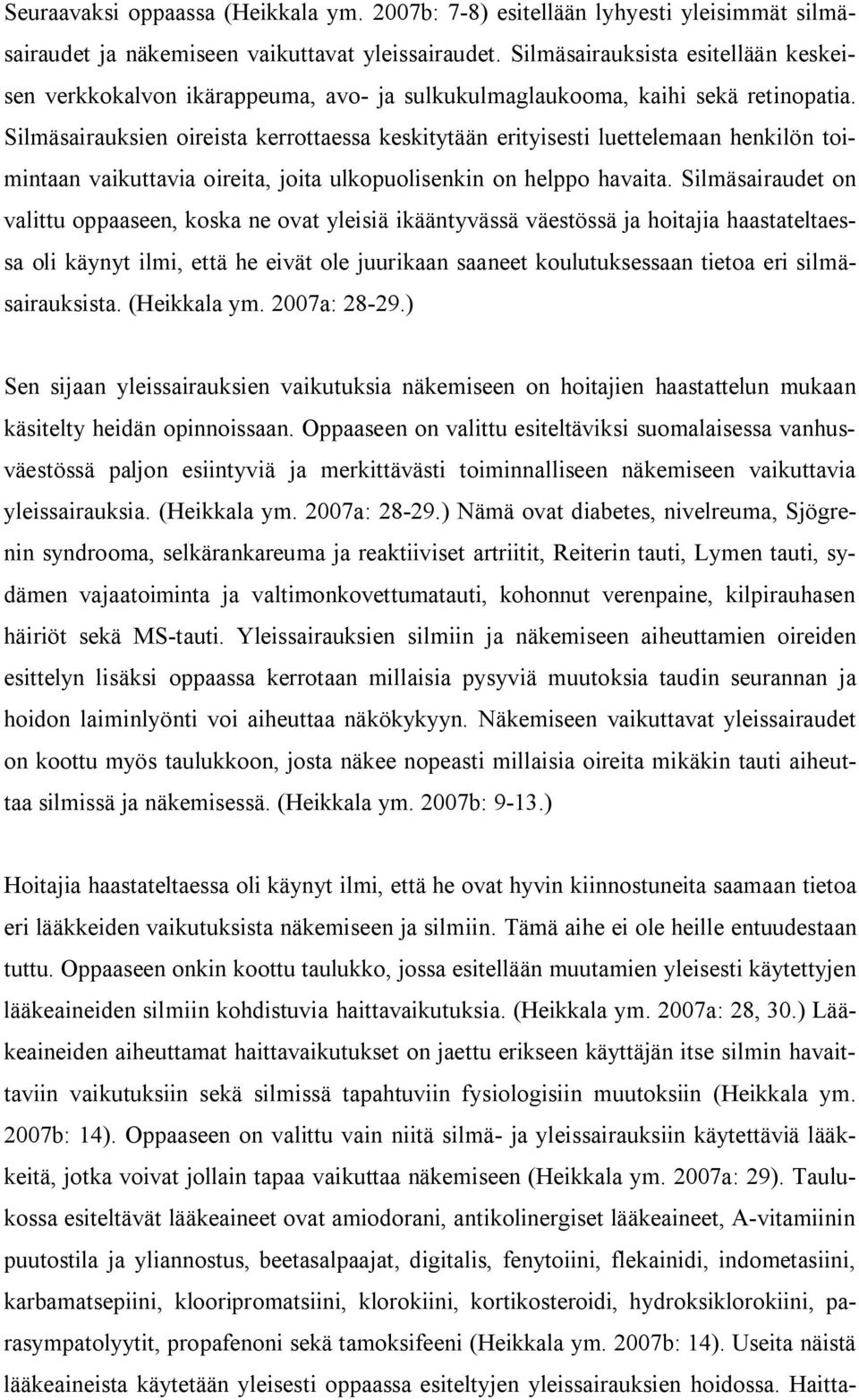 Silmäsairauksien oireista kerrottaessa keskitytään erityisesti luettelemaan henkilön toimintaan vaikuttavia oireita, joita ulkopuolisenkin on helppo havaita.