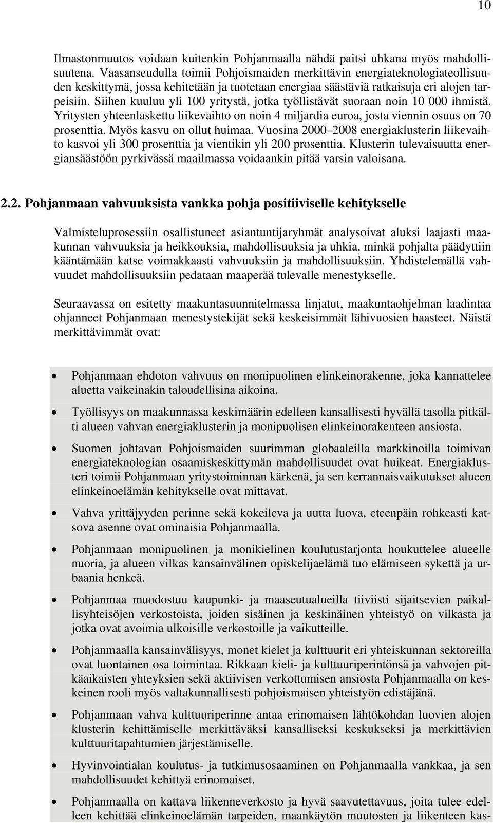 Siihen kuuluu yli 100 yritystä, jotka työllistävät suoraan noin 10 000 ihmistä. Yritysten yhteenlaskettu liikevaihto on noin 4 miljardia euroa, josta viennin osuus on 70 prosenttia.