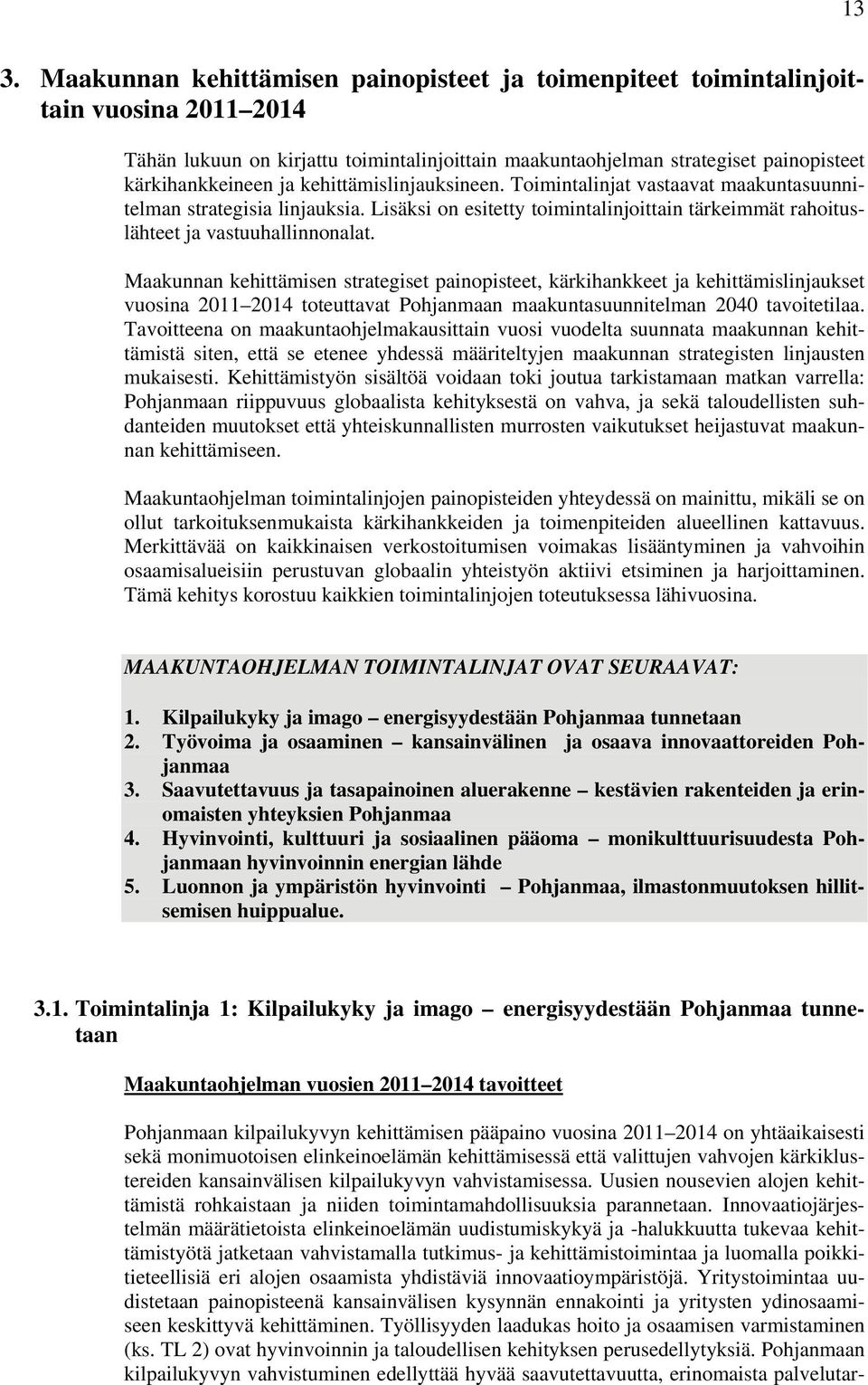 Maakunnan kehittämisen strategiset painopisteet, kärkihankkeet ja kehittämislinjaukset vuosina 2011 2014 toteuttavat Pohjanmaan maakuntasuunnitelman 2040 tavoitetilaa.