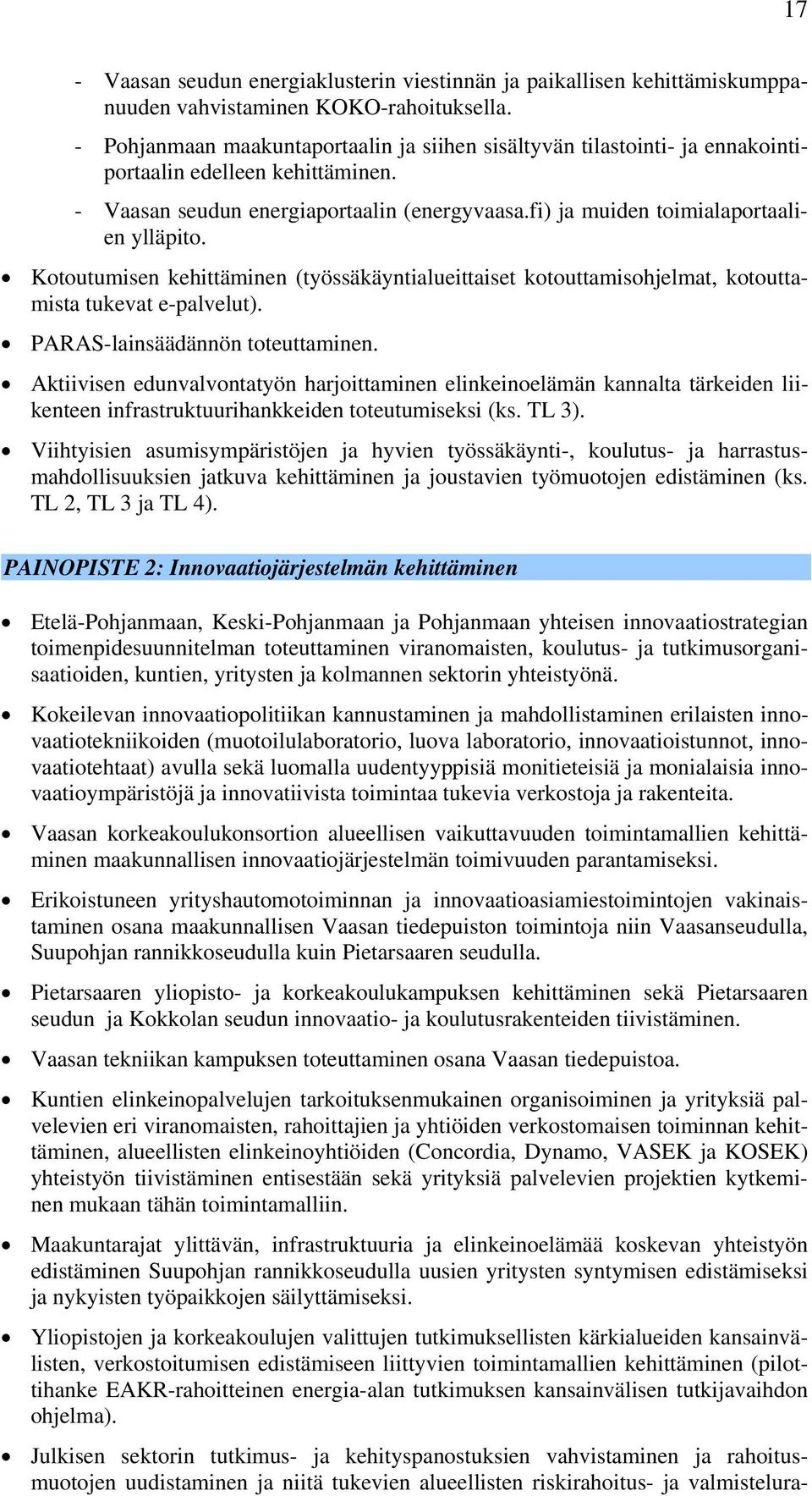 Kotoutumisen kehittäminen (työssäkäyntialueittaiset kotouttamisohjelmat, kotouttamista tukevat e-palvelut). PARAS-lainsäädännön toteuttaminen.