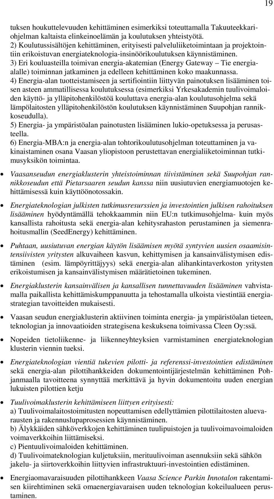 3) Eri kouluasteilla toimivan energia-akatemian (Energy Gateway Tie energiaalalle) toiminnan jatkaminen ja edelleen kehittäminen koko maakunnassa.