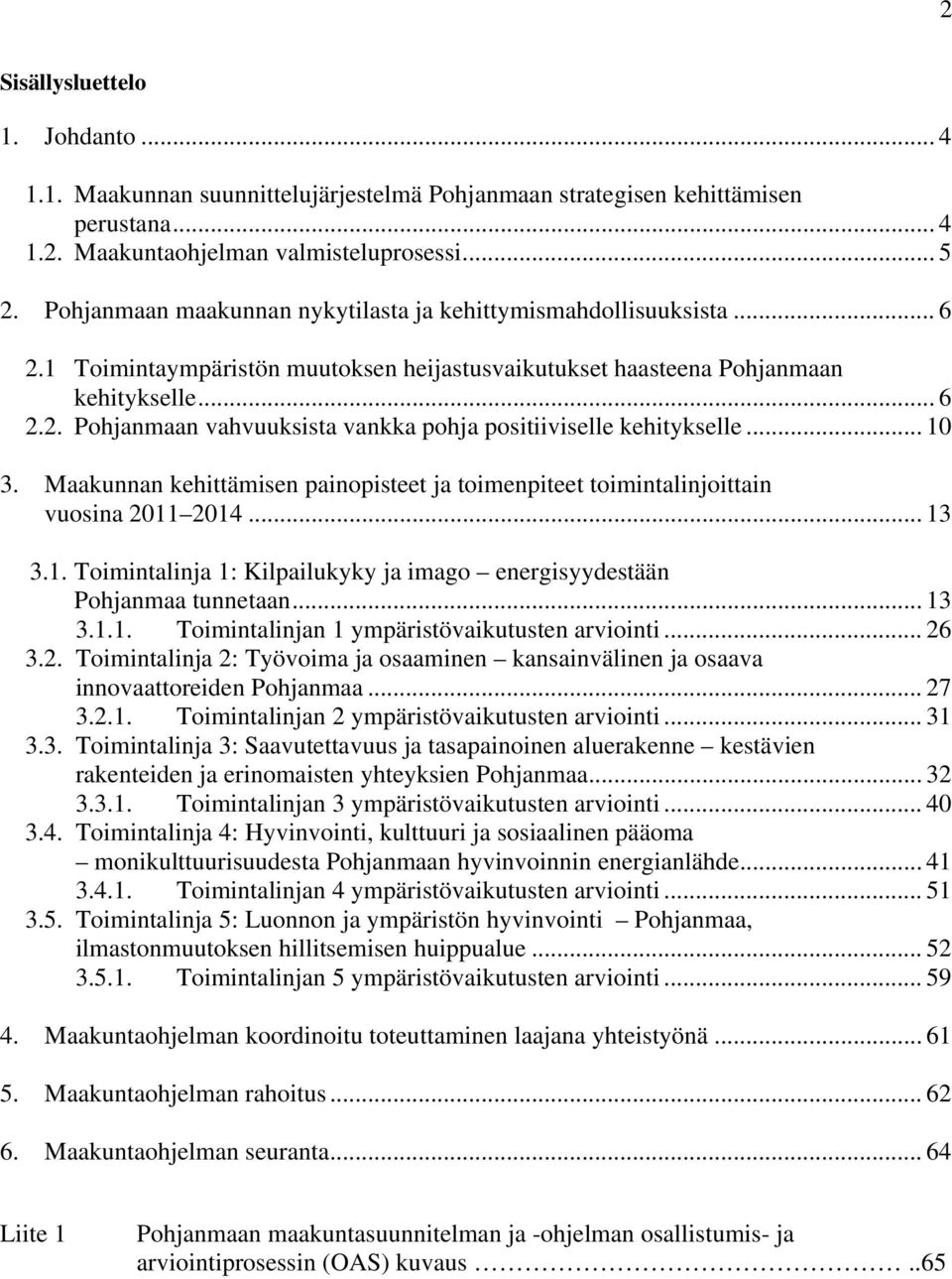 .. 10 3. Maakunnan kehittämisen painopisteet ja toimenpiteet toimintalinjoittain vuosina 2011 2014... 13 3.1. Toimintalinja 1: Kilpailukyky ja imago energisyydestään Pohjanmaa tunnetaan... 13 3.1.1. Toimintalinjan 1 ympäristövaikutusten arviointi.