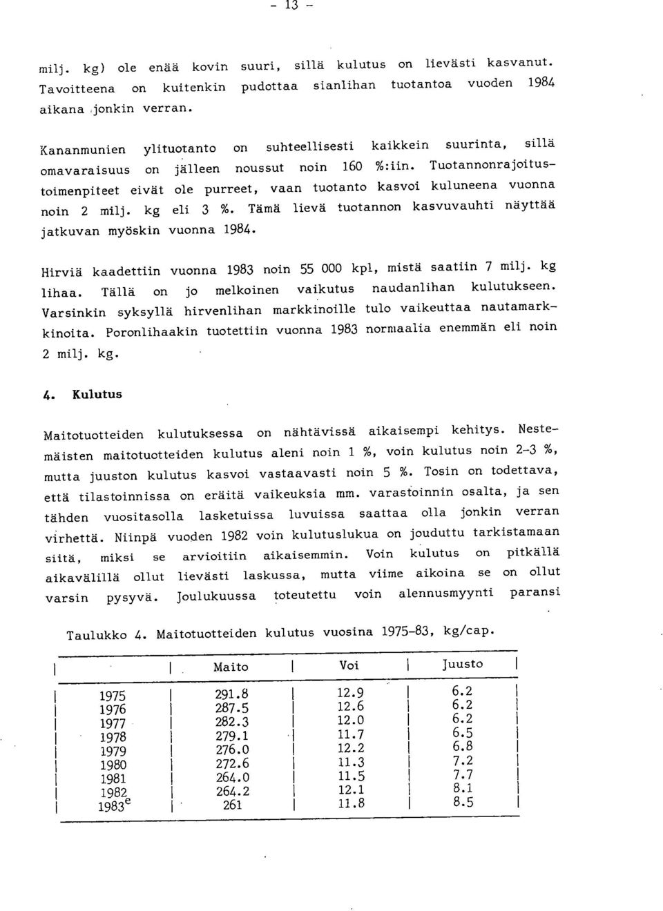 Tuotannonrajoitustoimenpiteet eivät ole purreet, vaan tuotanto kasvoi kuluneena vuonna noin 2 milj, kg eli 3 %. Tämä lievä tuotannon kasvuvauhti näyttää jatkuvan myöskin vuonna 1984.