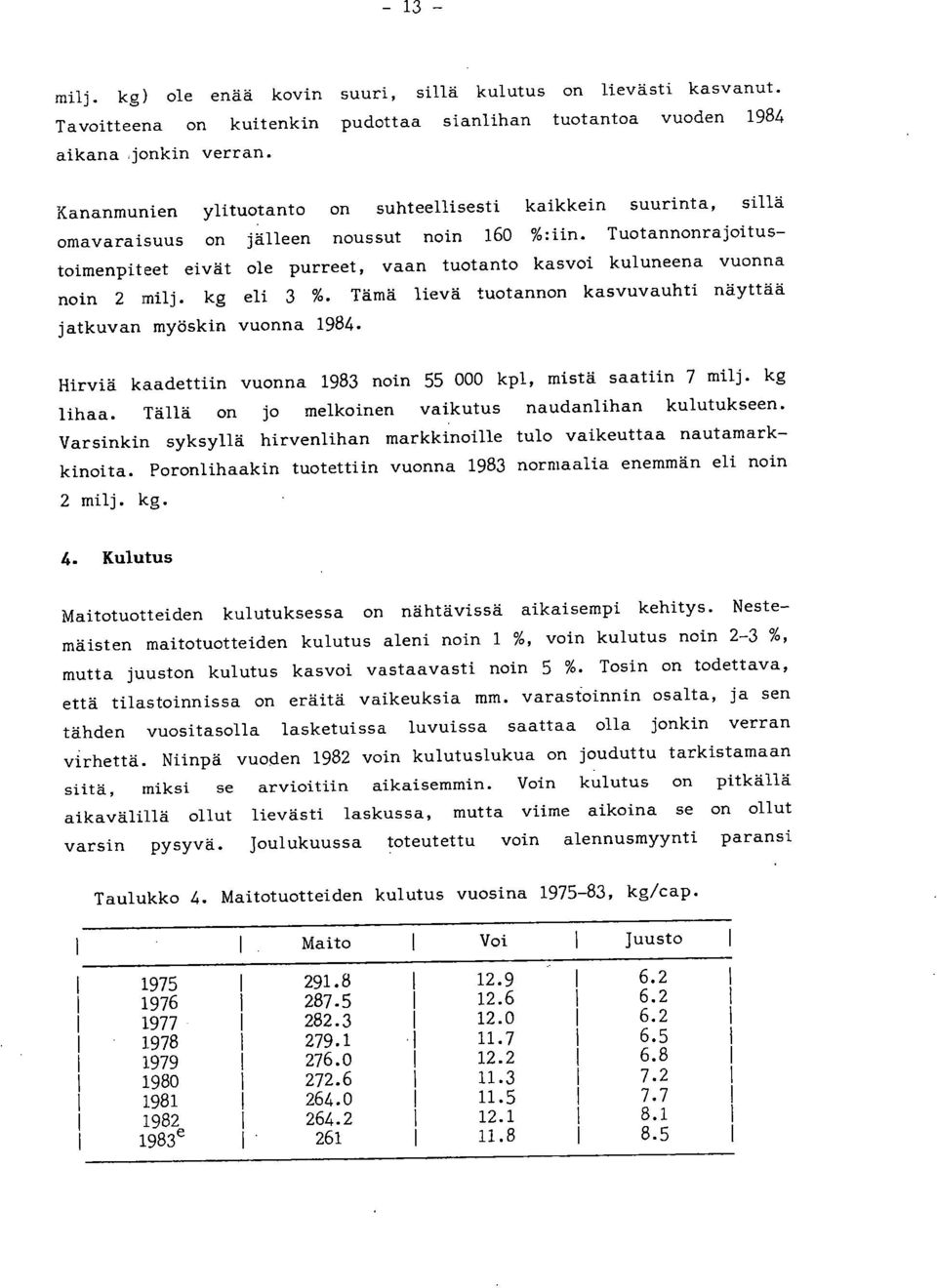 Tuotannonrajoitustoimenpiteet eivät ole purreet, vaan tuotanto kasvoi kuluneena vuonna noin 2 milj, kg eli 3 %. Tämä lievä tuotannon kasvuvauhti näyttää jatkuvan myöskin vuonna 1984.