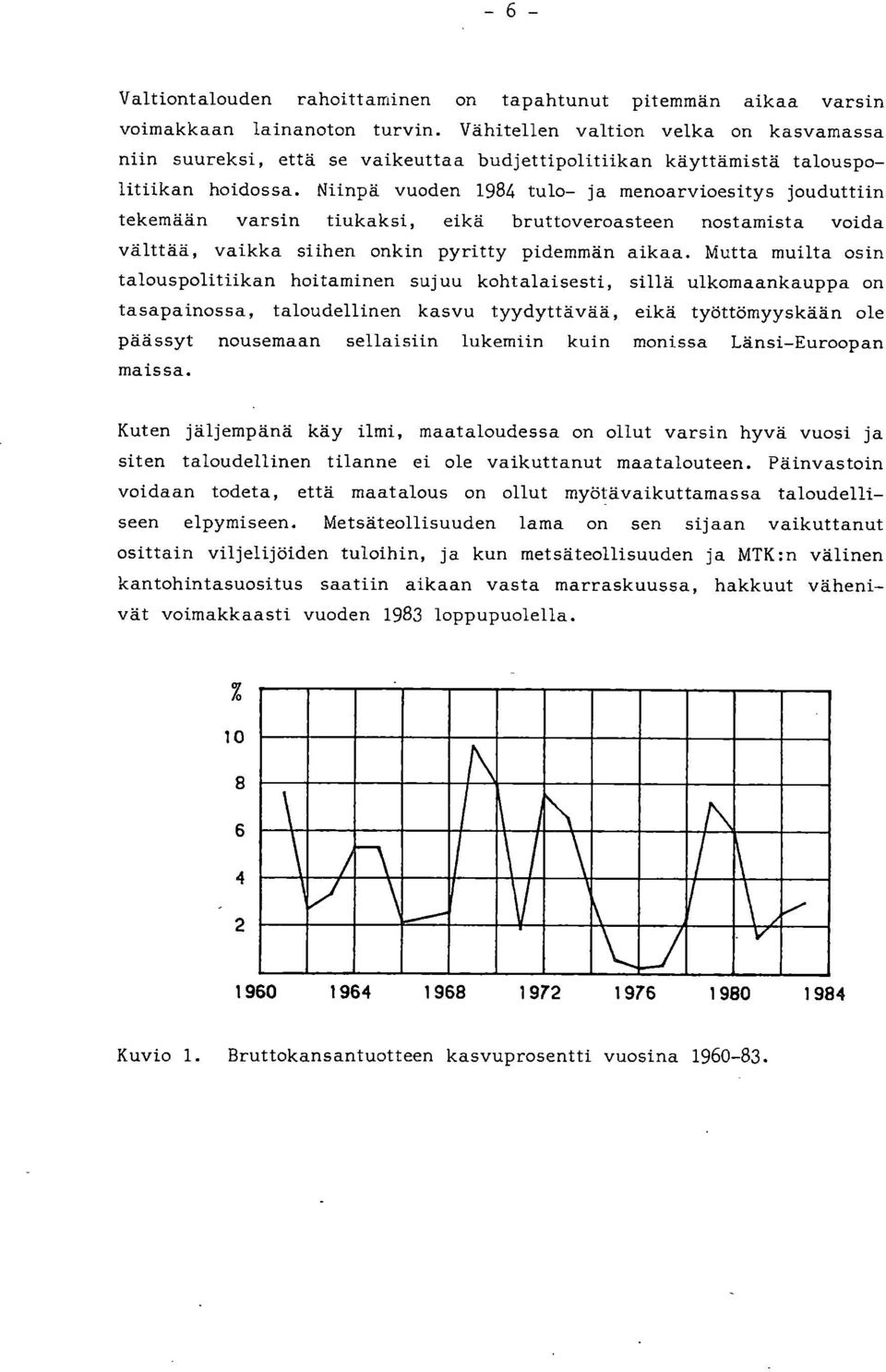 Niinpä vuoden 1984 tulo- ja menoarvioesitys jouduttiin tekemään varsin tiukaksi, eikä bruttoveroasteen nostamista voida välttää, vaikka siihen onkin pyritty pidemmän aikaa.